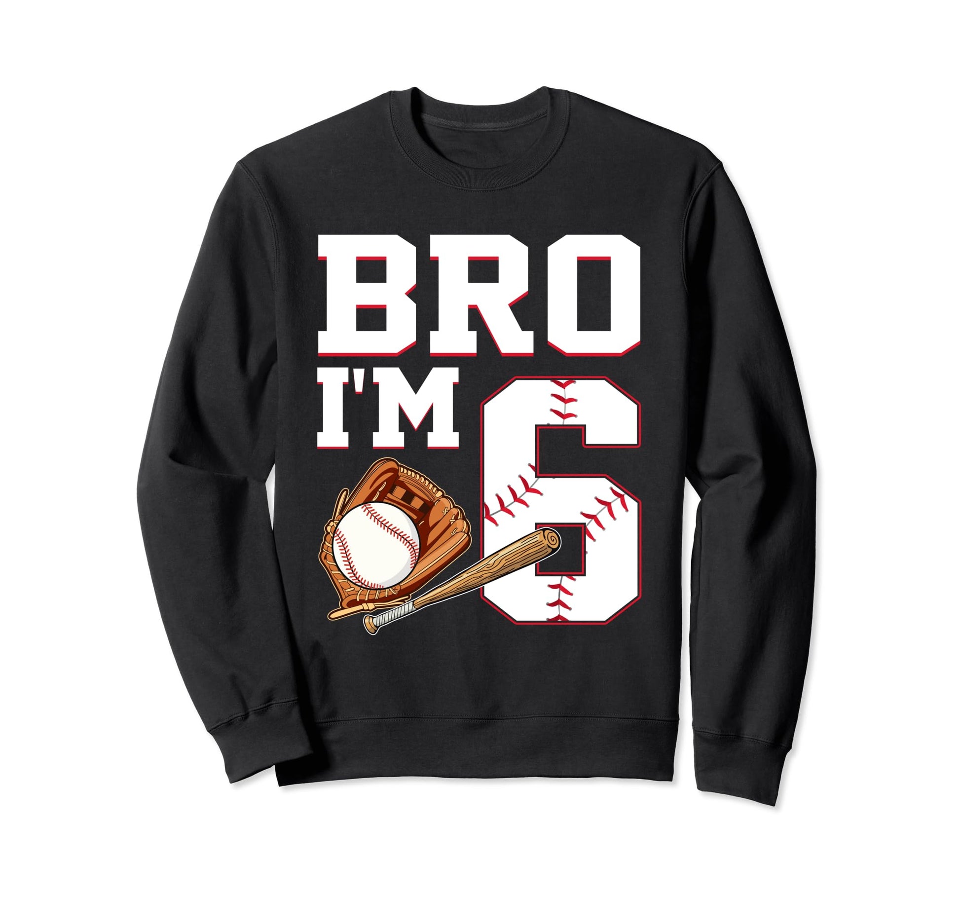 Bro Im 6 Birthday Baseball 6 Years Sweatshirt - Novelty Apparel Men Women - T-Shirt, Sweatshirt, Hoodie