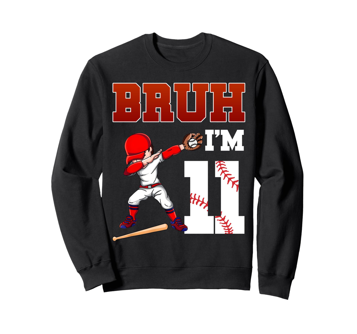 Bruh Im 11 Baseball 11Th Bday Sweatshirt - Novelty Apparel for Adults - T-Shirt, Sweatshirt, Hoodie
