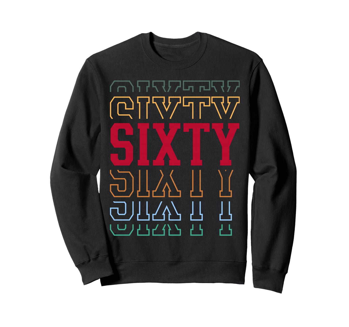 Sixty 60Th Birthday Layered Text Sweatshirt - Fun Novelty Design Men Women - T-Shirt, Sweatshirt, Hoodie