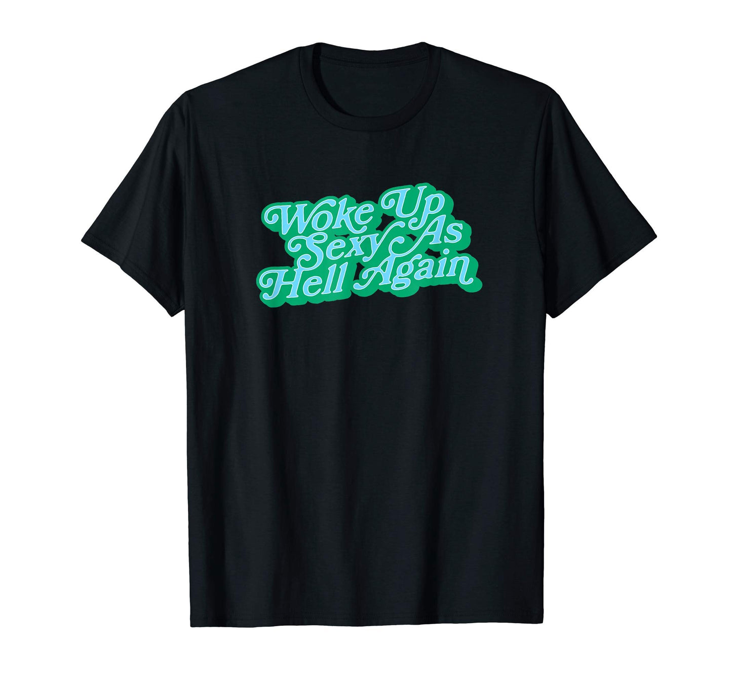 Woke Up Sexy As Hell Again Funny T-Shirt - Minimalist Print Men Women - T-Shirt, Sweatshirt, Hoodie