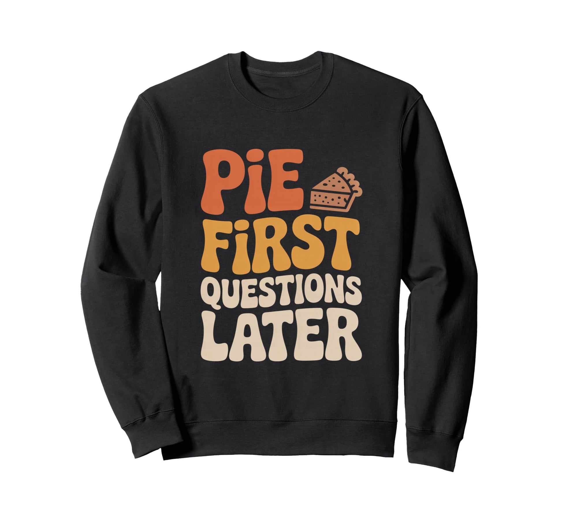 Pie First Questions Later Fall Sweatshirt - Unique Graphic Men Women - T-Shirt, Sweatshirt, Hoodie