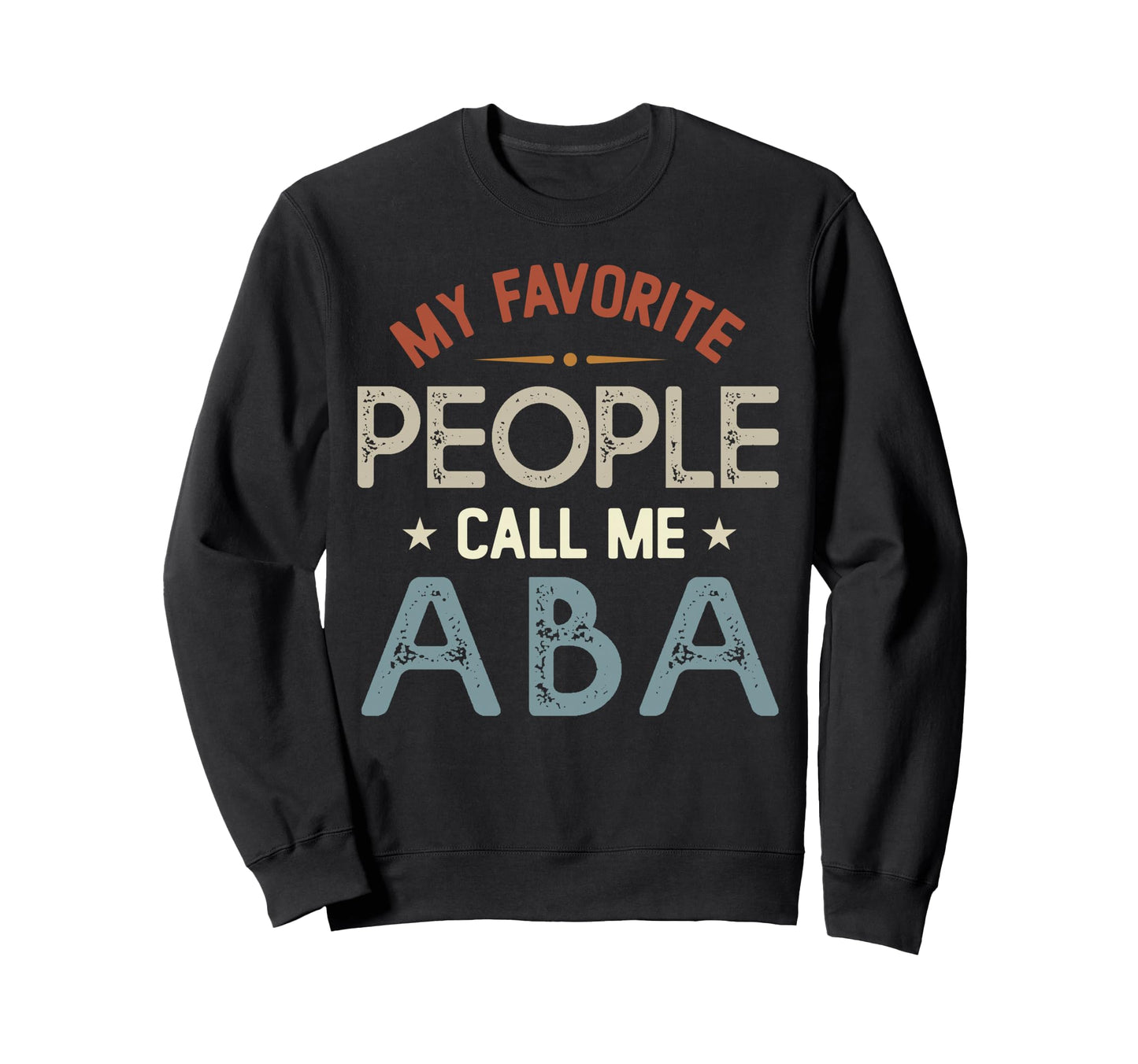 My Favorite People Call Me Aba Sweatshirt - Novelty Apparel for Adults - T-Shirt, Sweatshirt, Hoodie