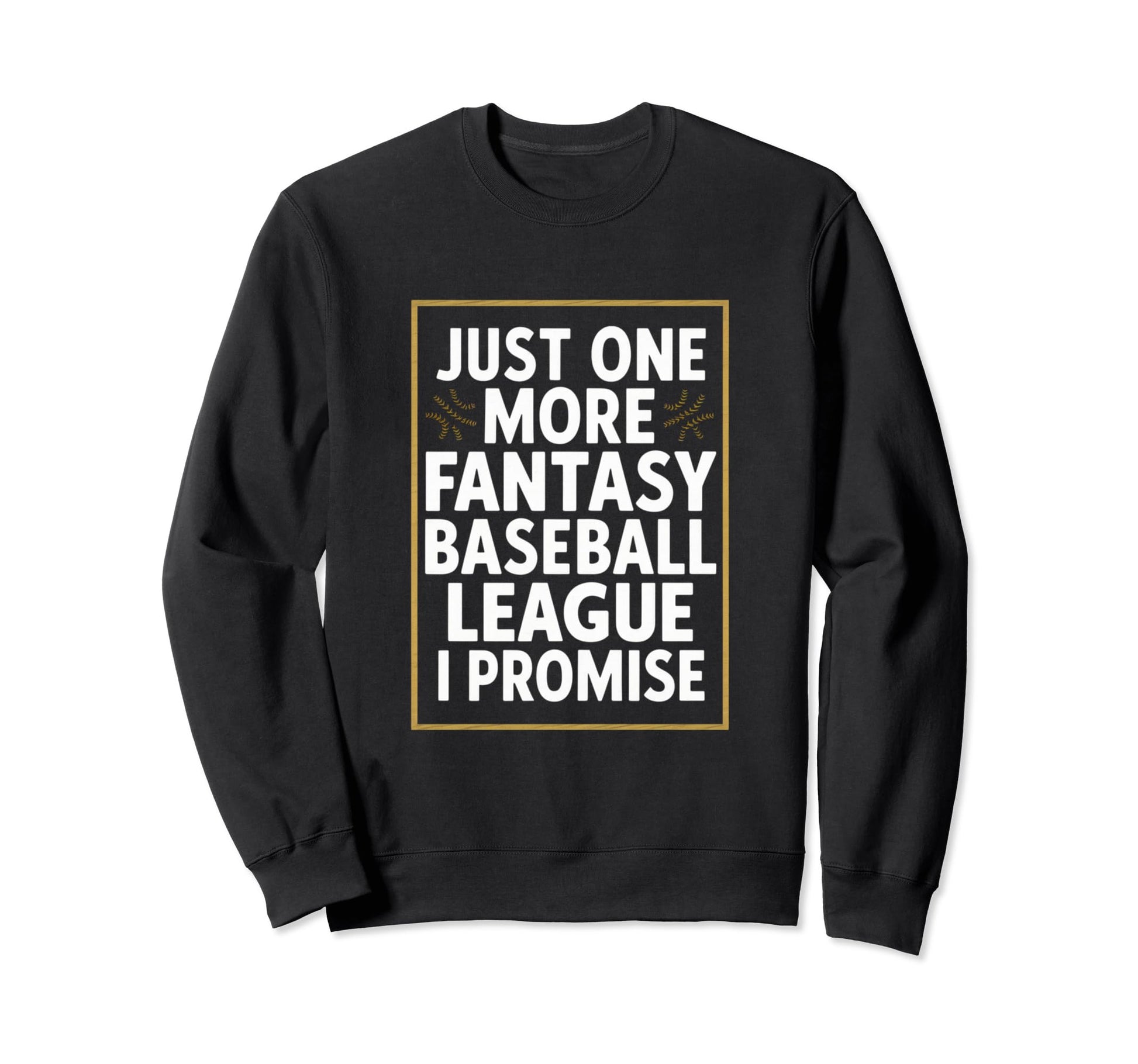 Just One More Fantasy Baseball League I Sweatshirt - Unique Graphic Unisex - T-Shirt, Sweatshirt, Hoodie