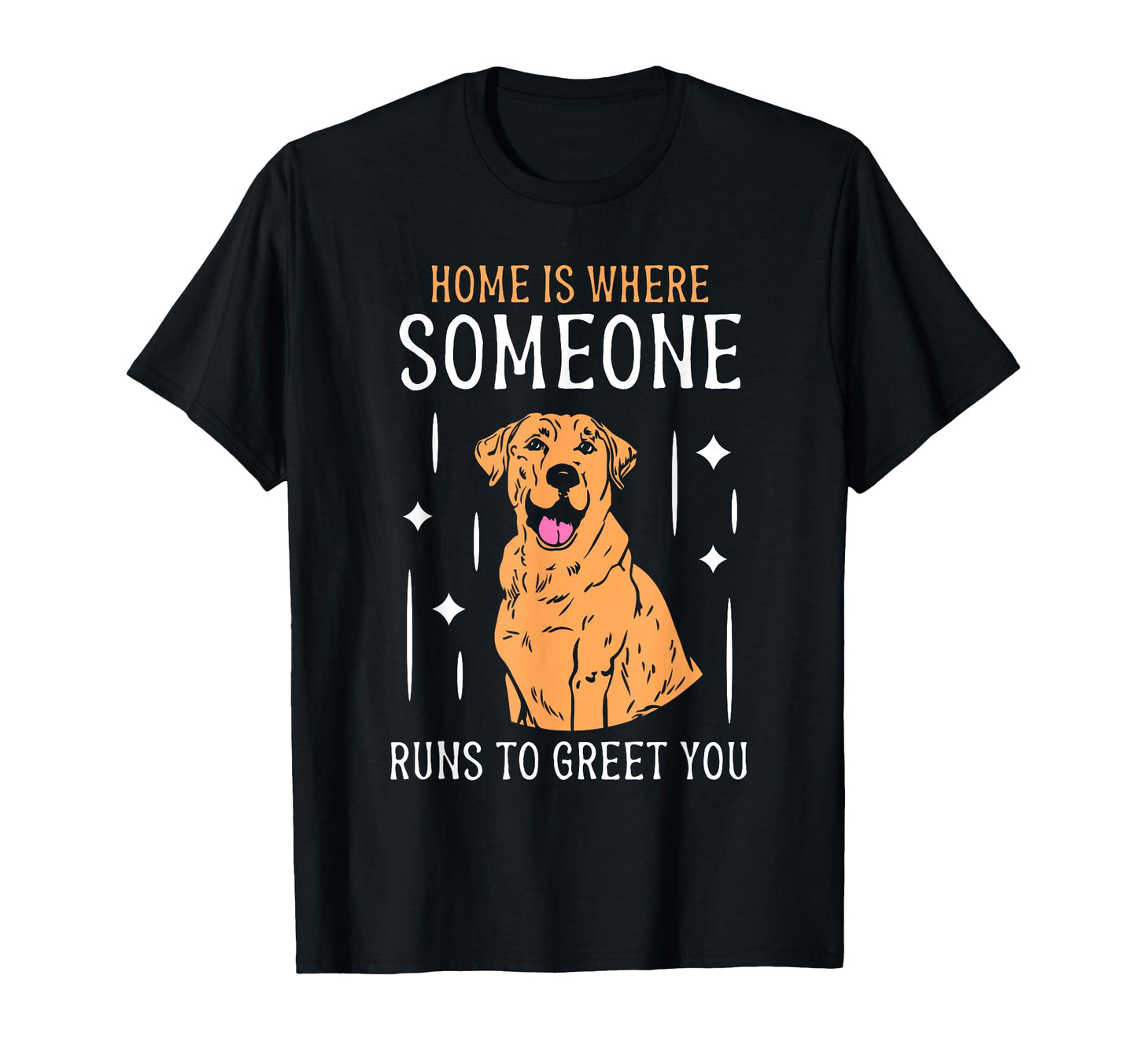 Home Is Where Someone Runs To Greet You T-Shirt - Custom Art Print Unisex - T-Shirt, Sweatshirt, Hoodie