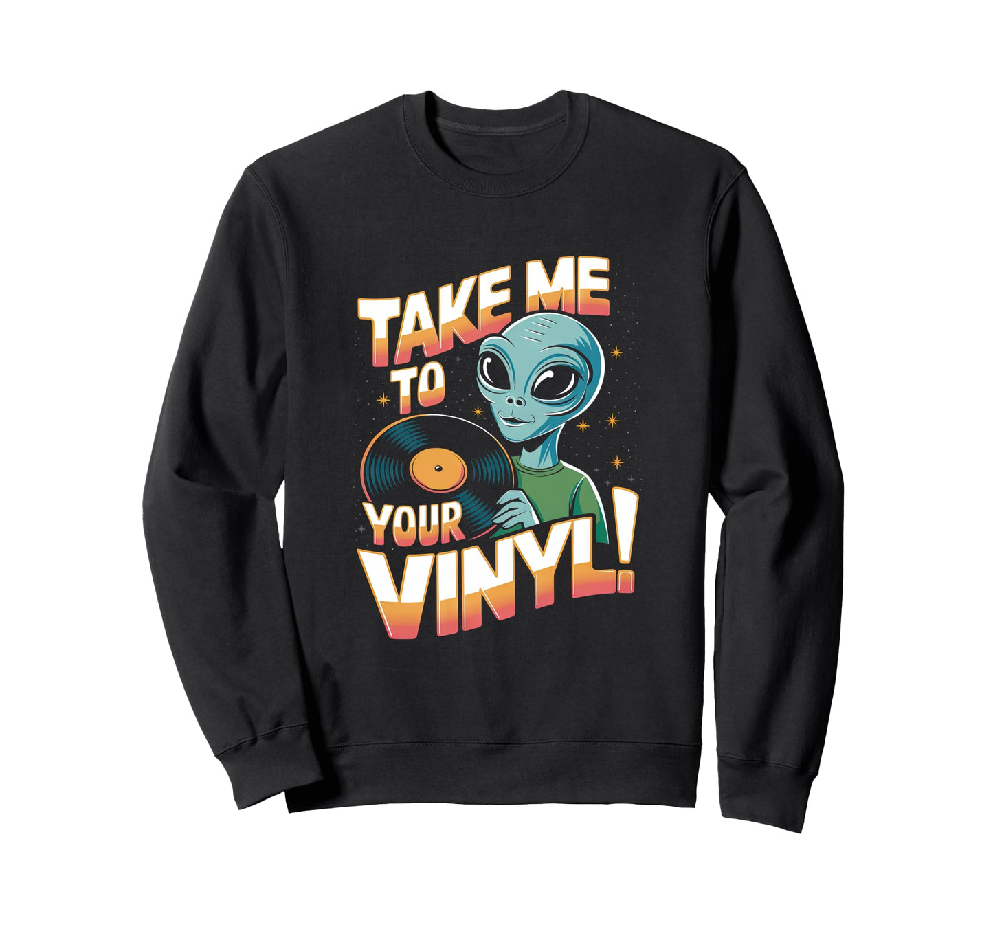 Take Me To Your Vinyl Funny Alien Sweatshirt - Novelty Apparel for Adults - T-Shirt, Sweatshirt, Hoodie