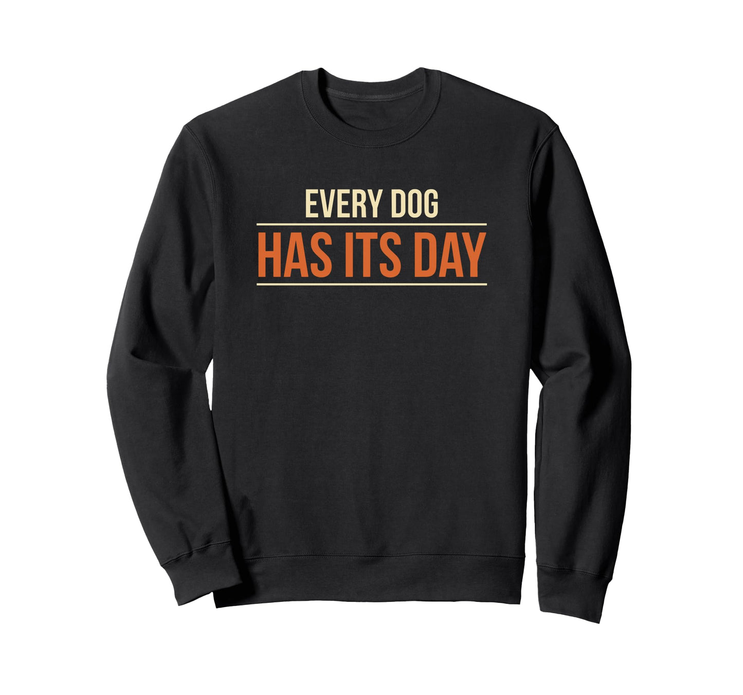 Every Dog Has Its Day Typography Sweatshirt - Minimalist Print for Adults - T-Shirt, Sweatshirt, Hoodie