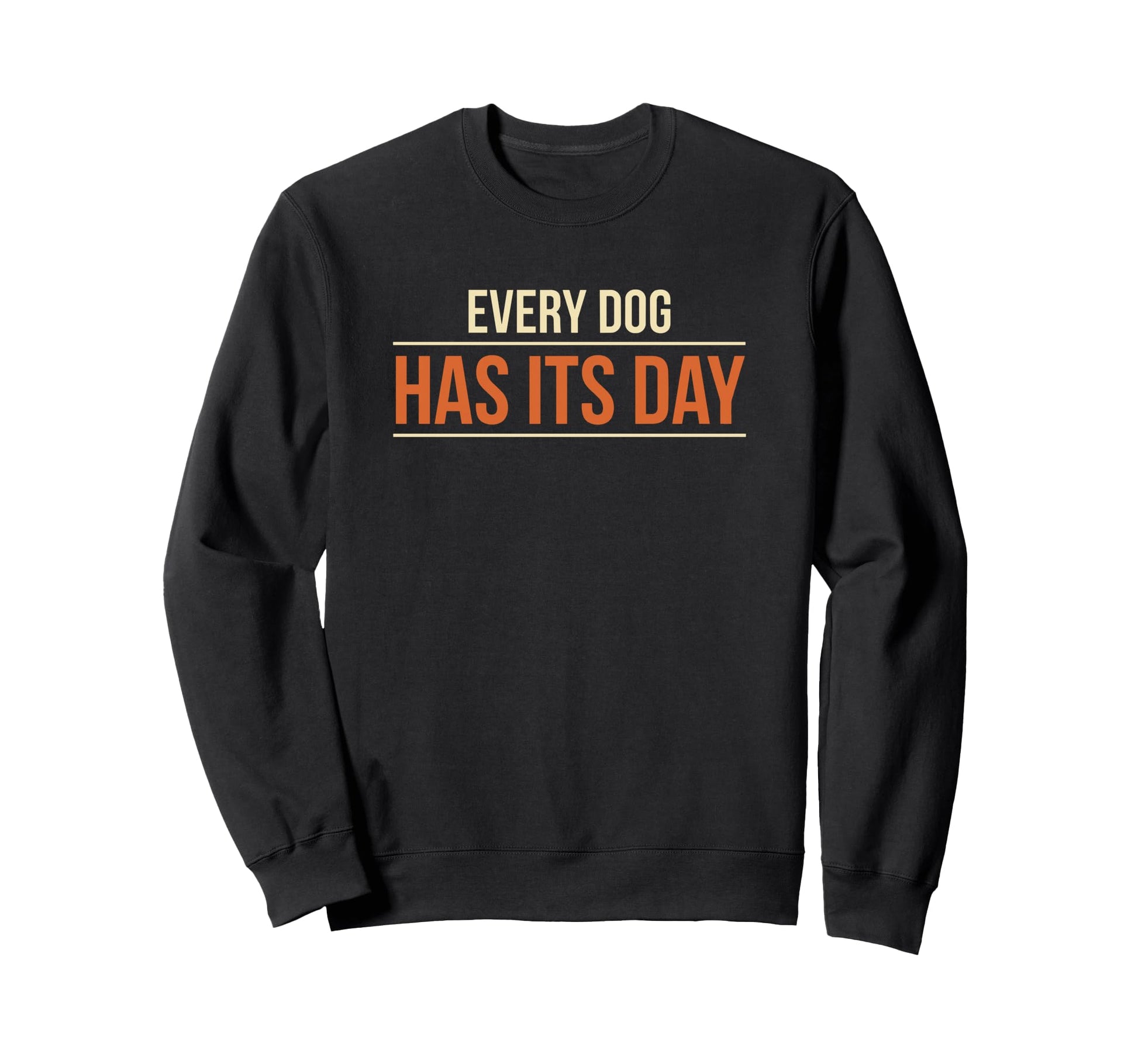 Every Dog Has Its Day Typography Sweatshirt - Minimalist Print for Adults - T-Shirt, Sweatshirt, Hoodie