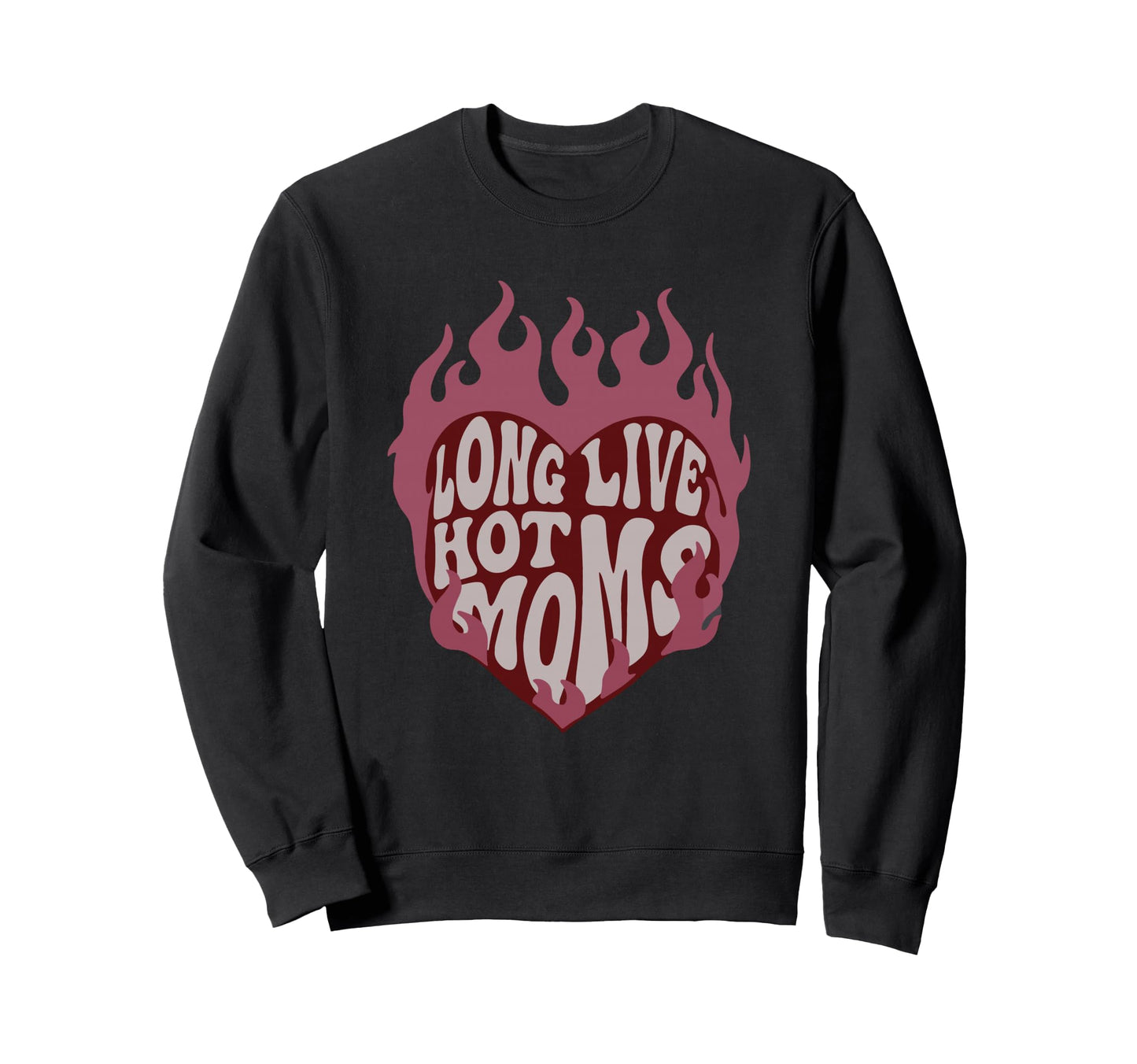 Long Live Hot Moms Mothers Day Mom Sweatshirt - Trendy Graphic Men Women - T-Shirt, Sweatshirt, Hoodie