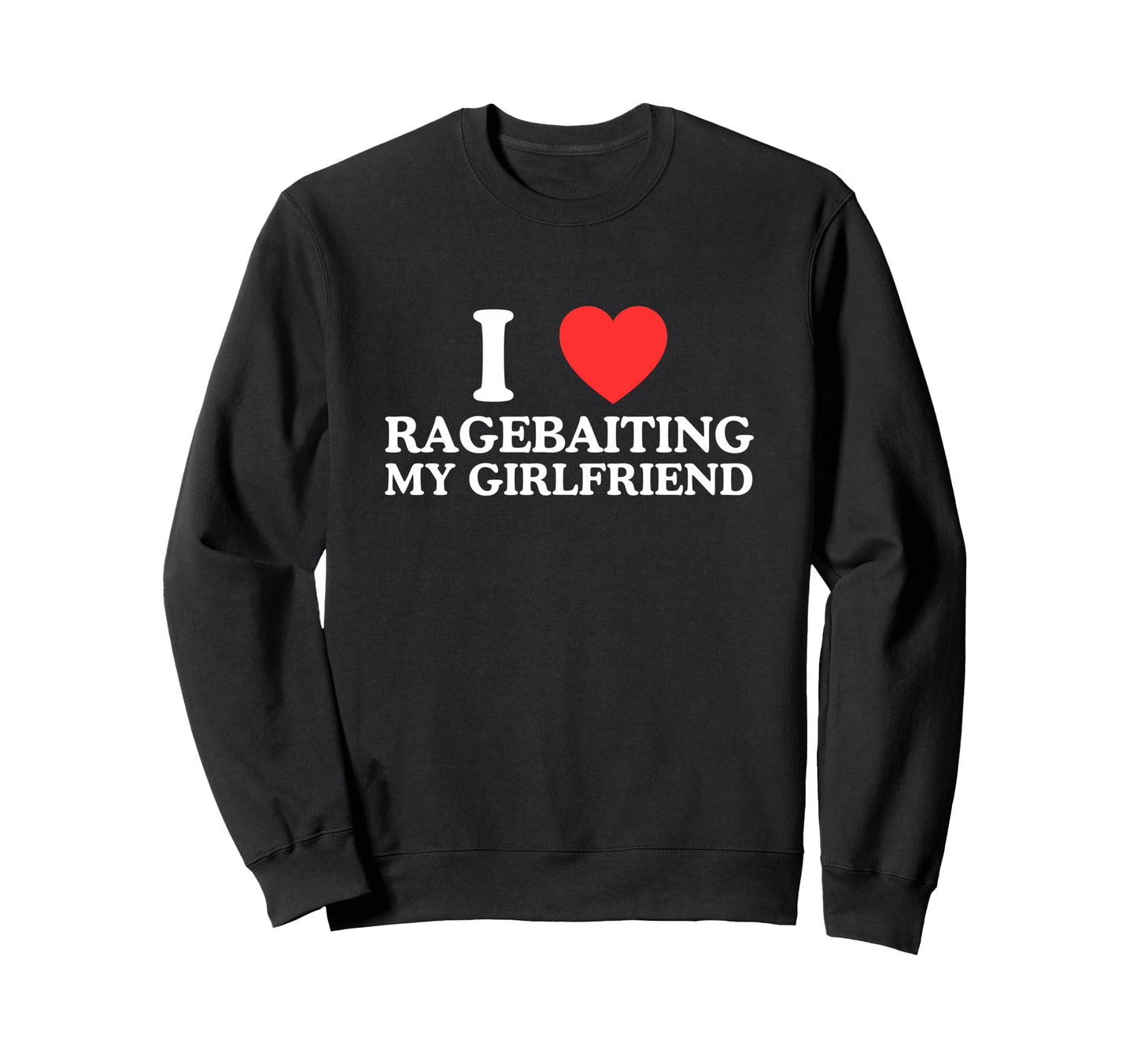 I Love Heart Rage Baiting My Sweatshirt - Novelty Apparel Men Women - T-Shirt, Sweatshirt, Hoodie