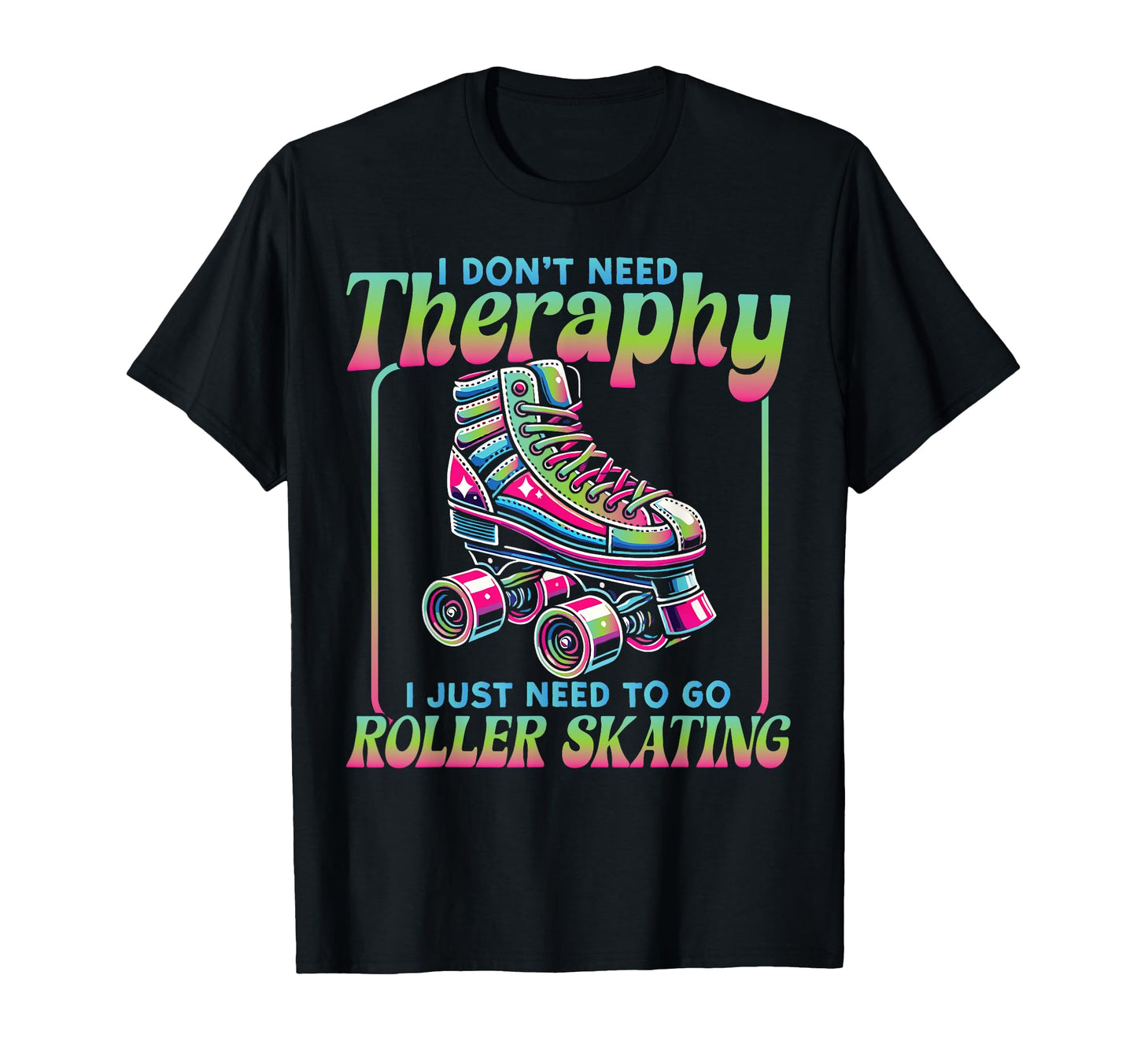 Roller Skating Skate 1970S I Dont Need T-Shirt - Trendy Graphic Unisex - T-Shirt, Sweatshirt, Hoodie