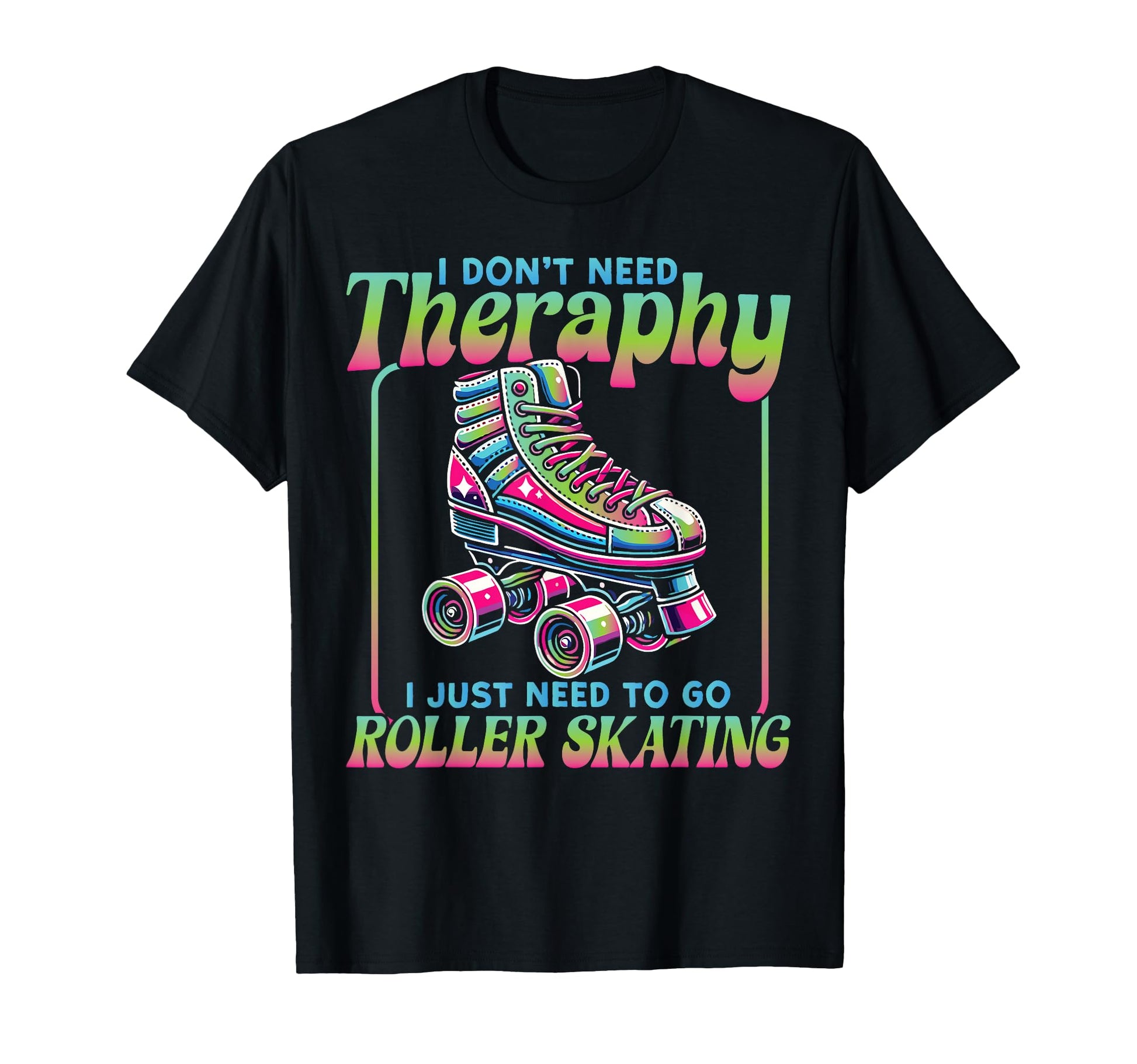 Roller Skating Skate 1970S I Dont Need T-Shirt - Trendy Graphic Unisex - T-Shirt, Sweatshirt, Hoodie