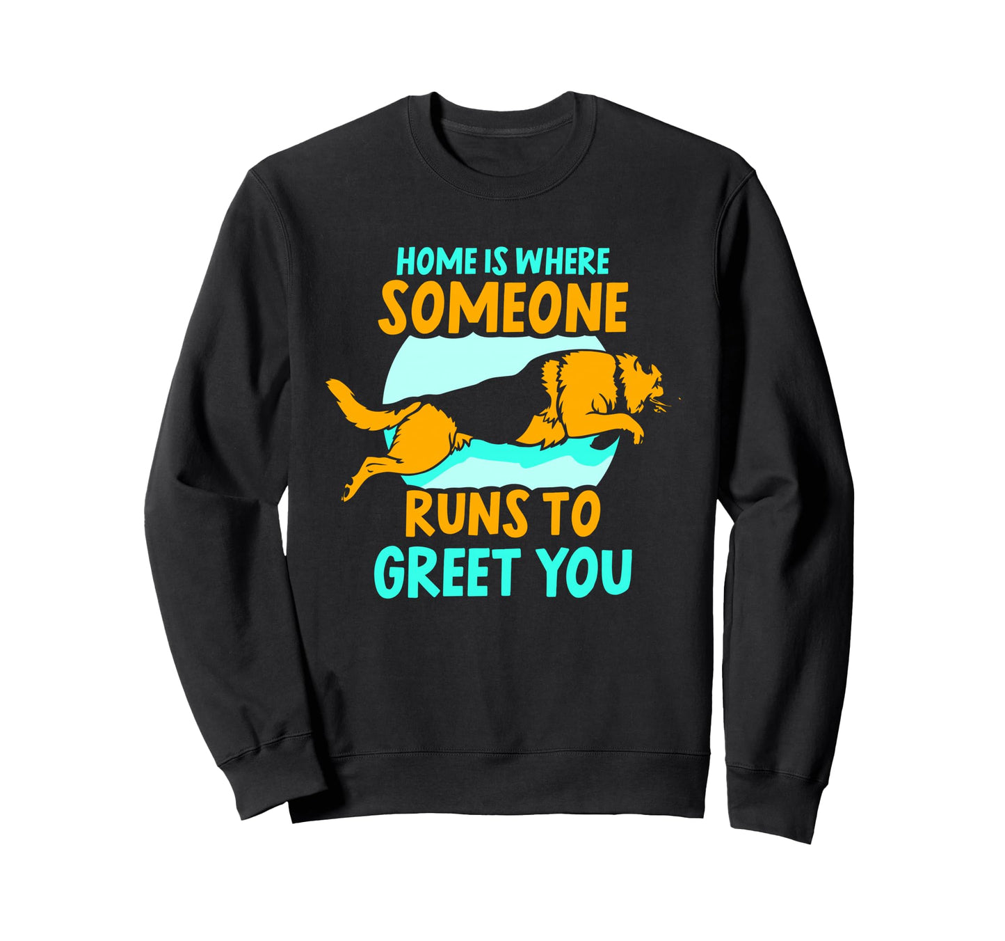 Home Is Where Someone Runs To Greet Sweatshirt - Graphic Print for Adults - T-Shirt, Sweatshirt, Hoodie