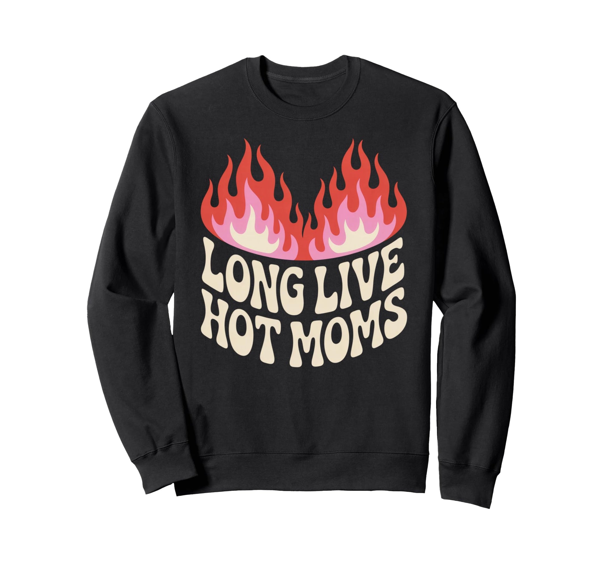 Long Live Hot Moms Funny Mom Sweatshirt - Streetwear Style Men Women - T-Shirt, Sweatshirt, Hoodie