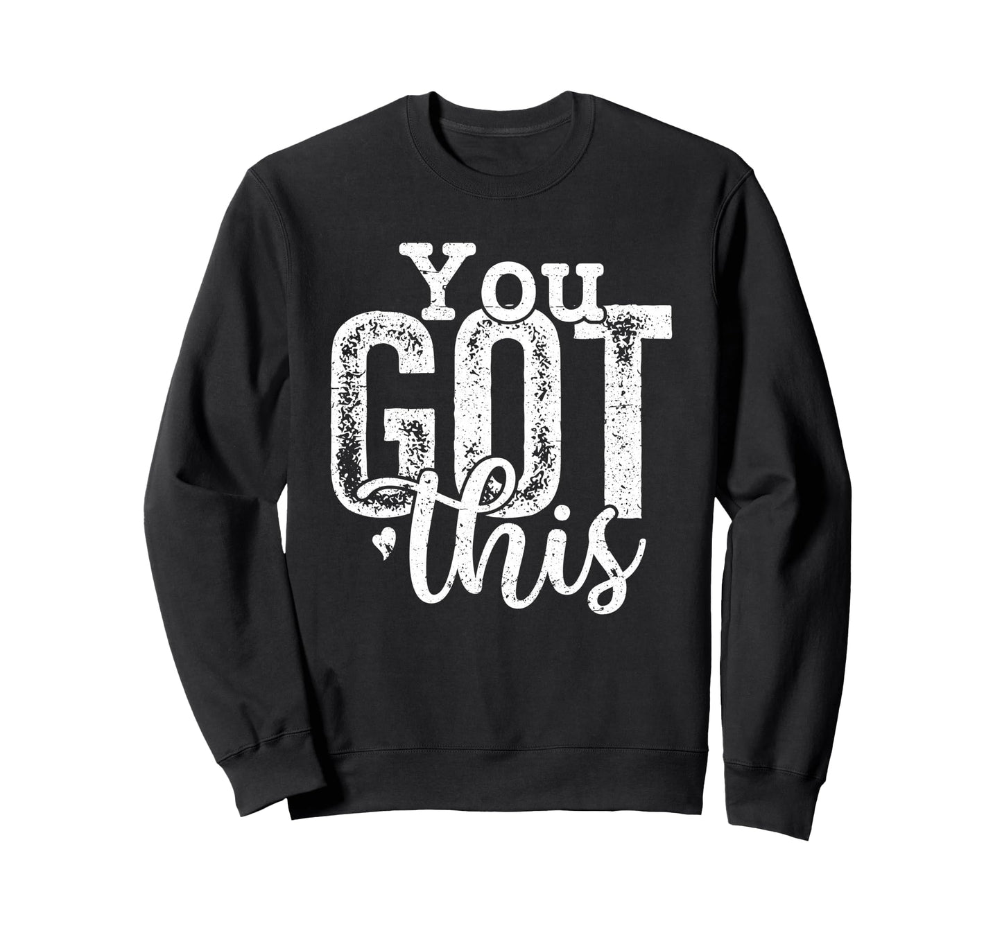 You Got This Motivational Positive Sweatshirt - Unique Graphic Men Women - T-Shirt, Sweatshirt, Hoodie