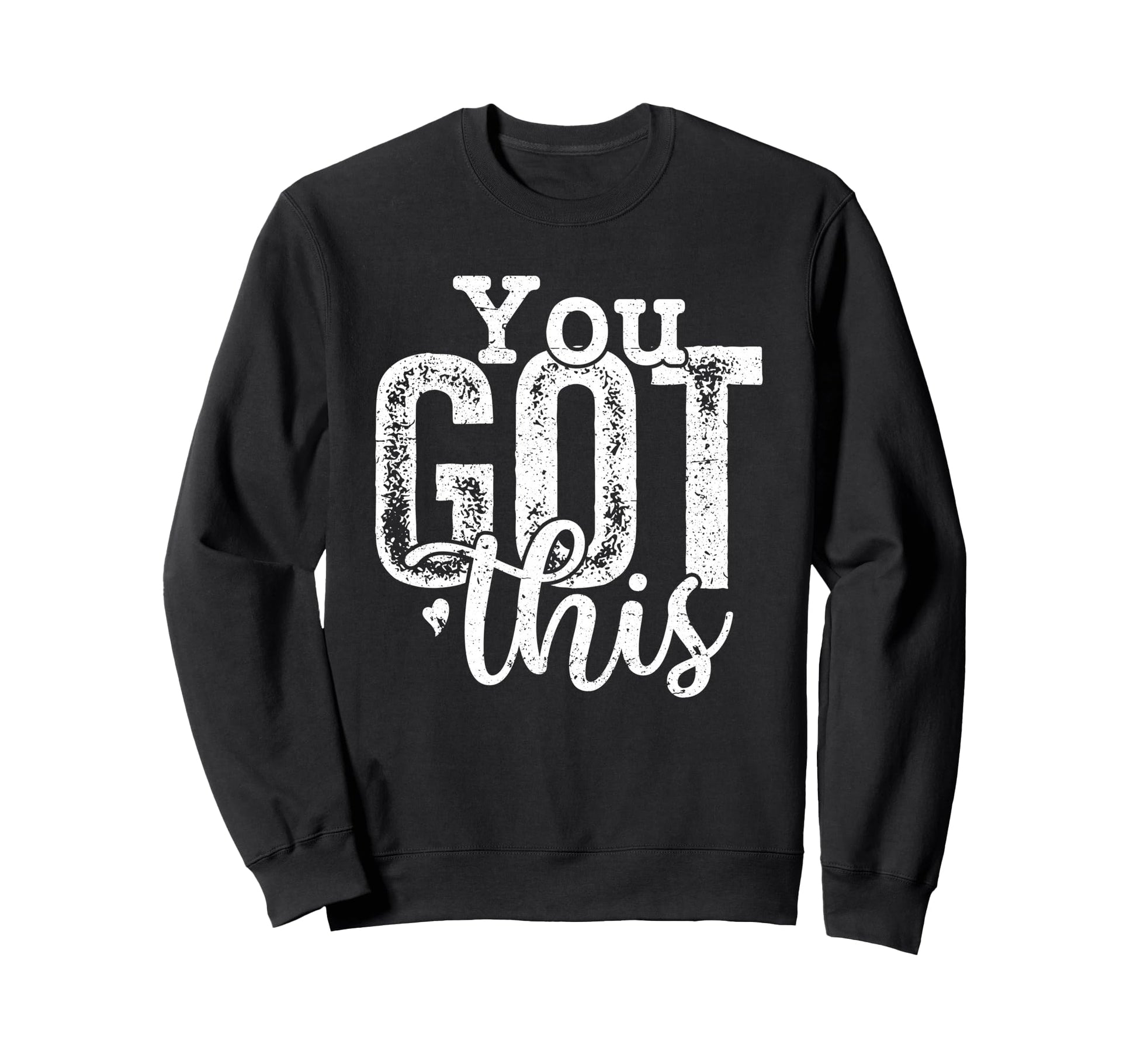 You Got This Motivational Positive Sweatshirt - Unique Graphic Men Women - T-Shirt, Sweatshirt, Hoodie