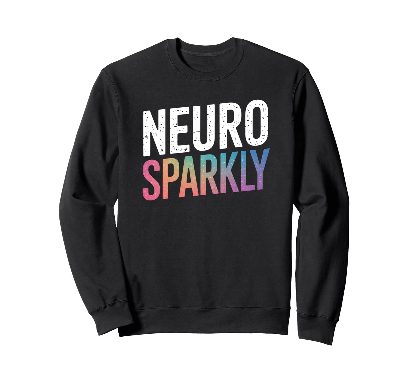 Neuro Sparkly Distressed Typography Sweatshirt - Graphic Print Men Women - T-Shirt, Sweatshirt, Hoodie