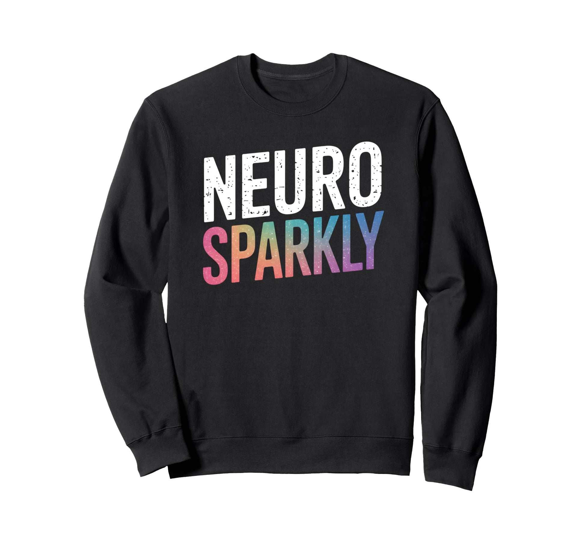 Neuro Sparkly Distressed Typography Sweatshirt - Graphic Print Men Women - T-Shirt, Sweatshirt, Hoodie