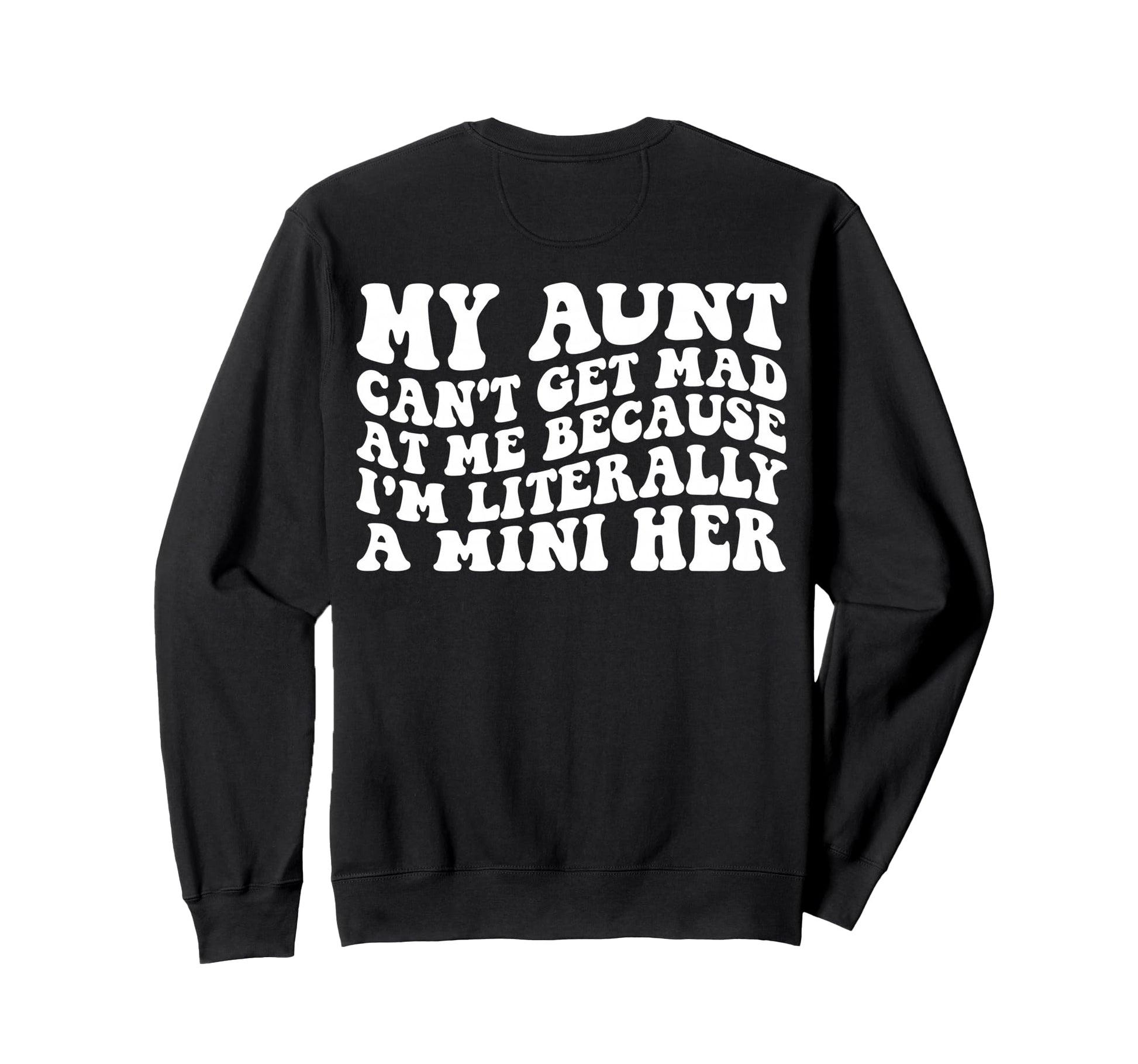 My Aunt Cant Get Mad Me Mini Her Sweatshirt - Unique Graphic Men Women - T-Shirt, Sweatshirt, Hoodie