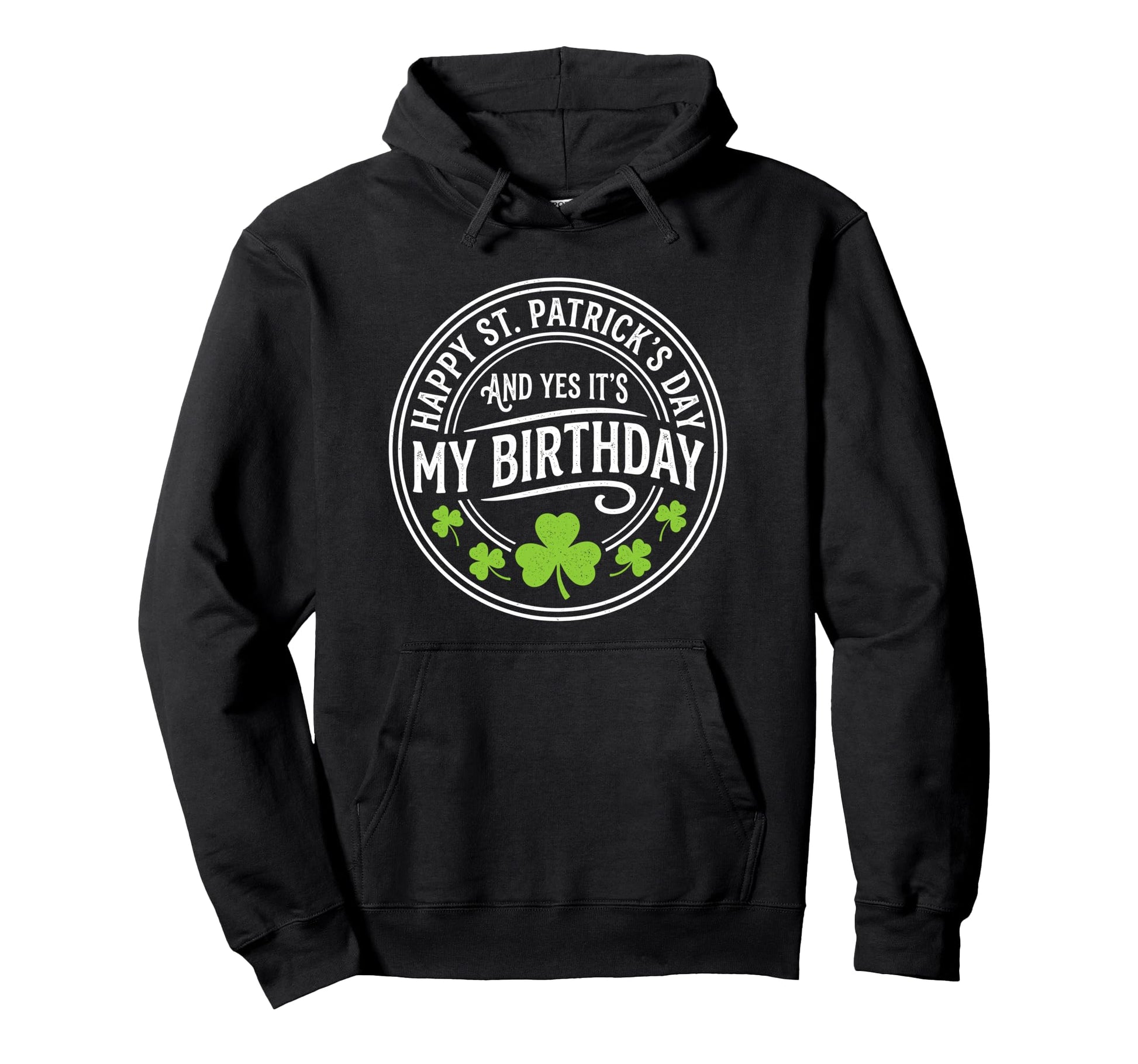 Happy St Patricks Its My Birthday Born Hoodie - Trendy Graphic Unisex - T-Shirt, Sweatshirt, Hoodie