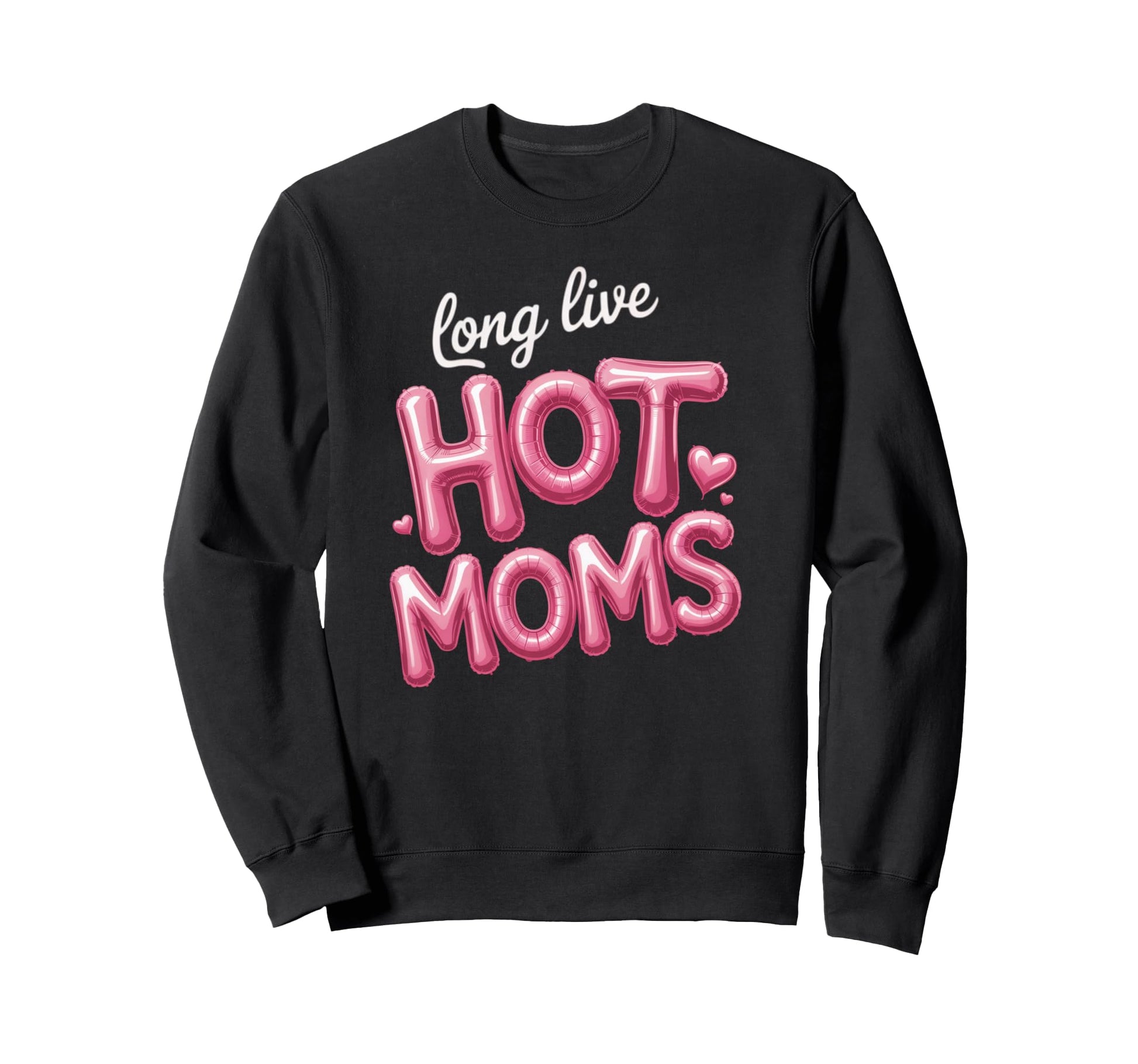 Long Live Hot Moms Funny Mom Sweatshirt - Novelty Apparel Unisex - T-Shirt, Sweatshirt, Hoodie