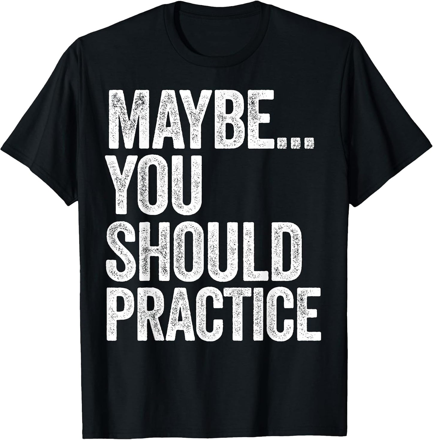 Maybe You Should Practice - Adult & Kids T-Shirts, Sweatshirts & Hoodies apparel design preview 1