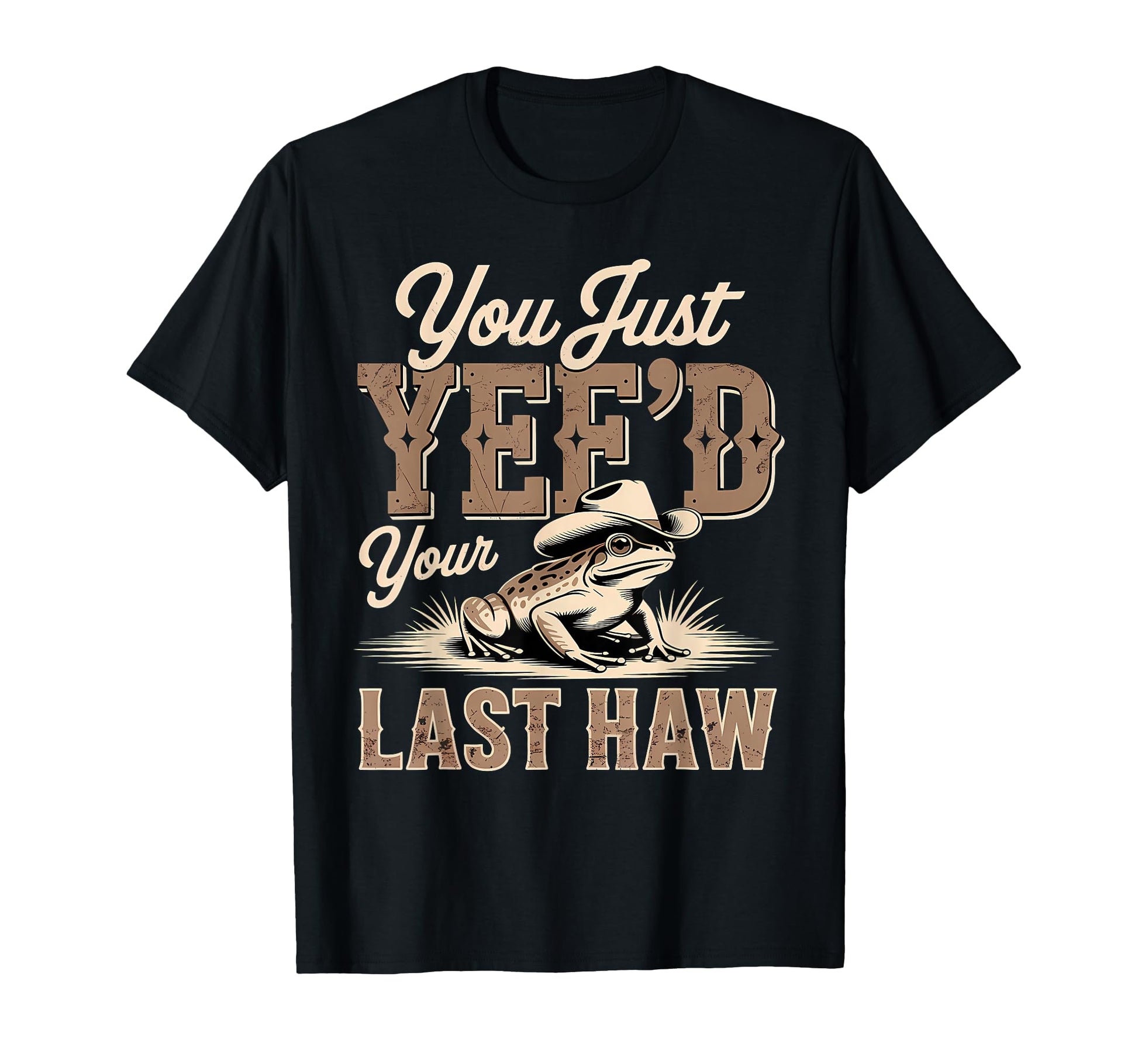 You Just Yeed Your Last Haw Funny T-Shirt - Streetwear Style for Adults - T-Shirt, Sweatshirt, Hoodie