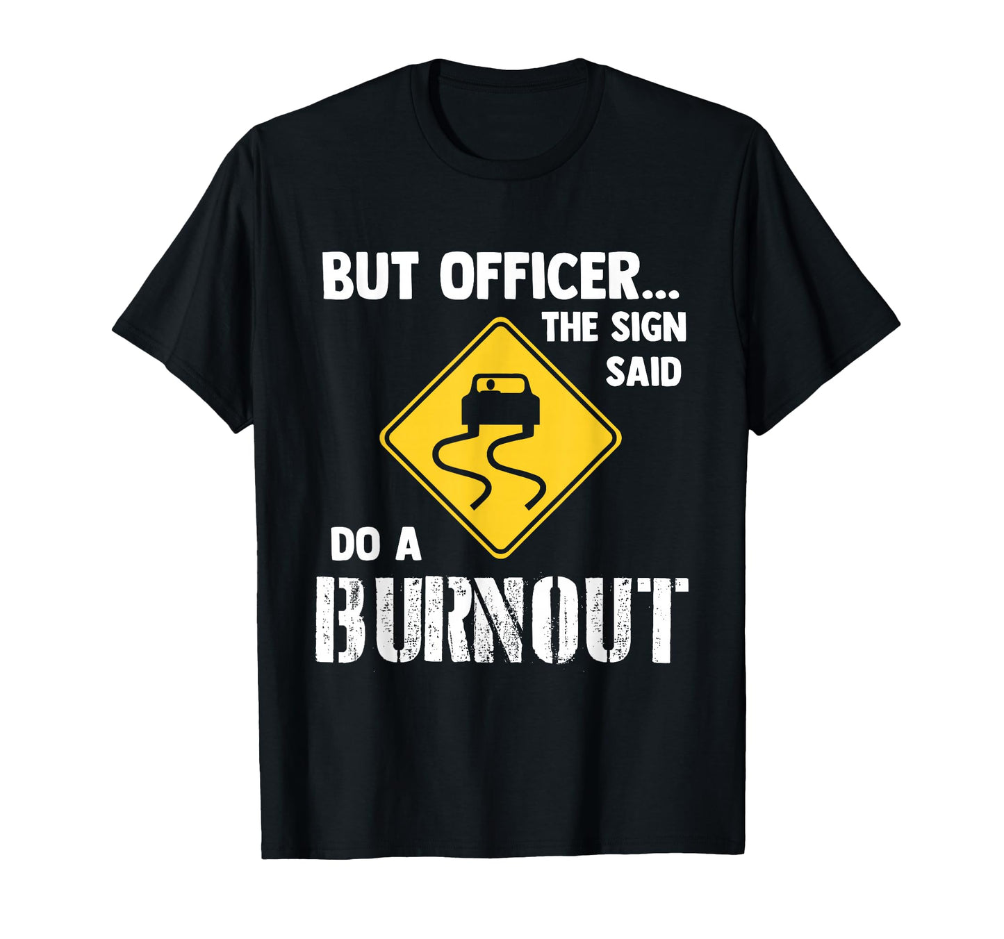 But Officer Sign Said Do Burnout Funny T-Shirt - Novelty Apparel Men Women - T-Shirt, Sweatshirt, Hoodie