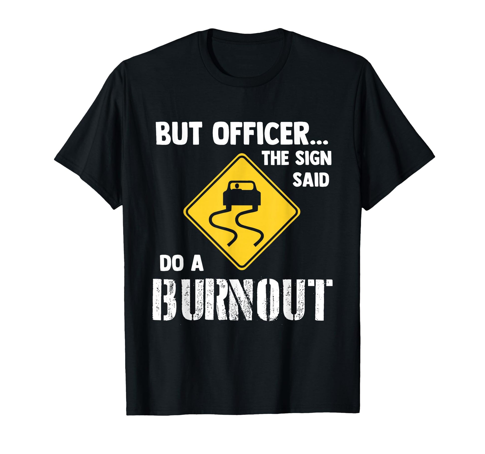 But Officer Sign Said Do Burnout Funny T-Shirt - Novelty Apparel Men Women - T-Shirt, Sweatshirt, Hoodie