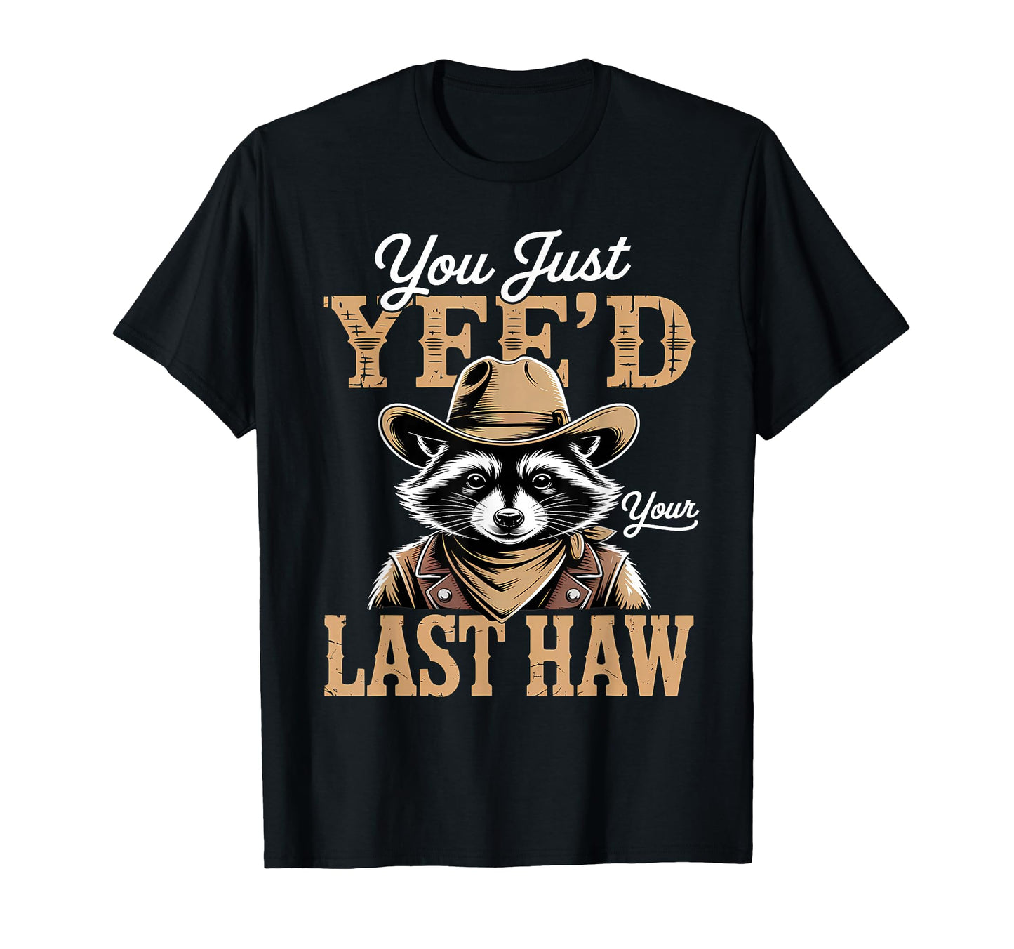 You Just Yeed Your Last Haw Funny Cowboy T-Shirt - Aesthetic Graphic Unisex - T-Shirt, Sweatshirt, Hoodie