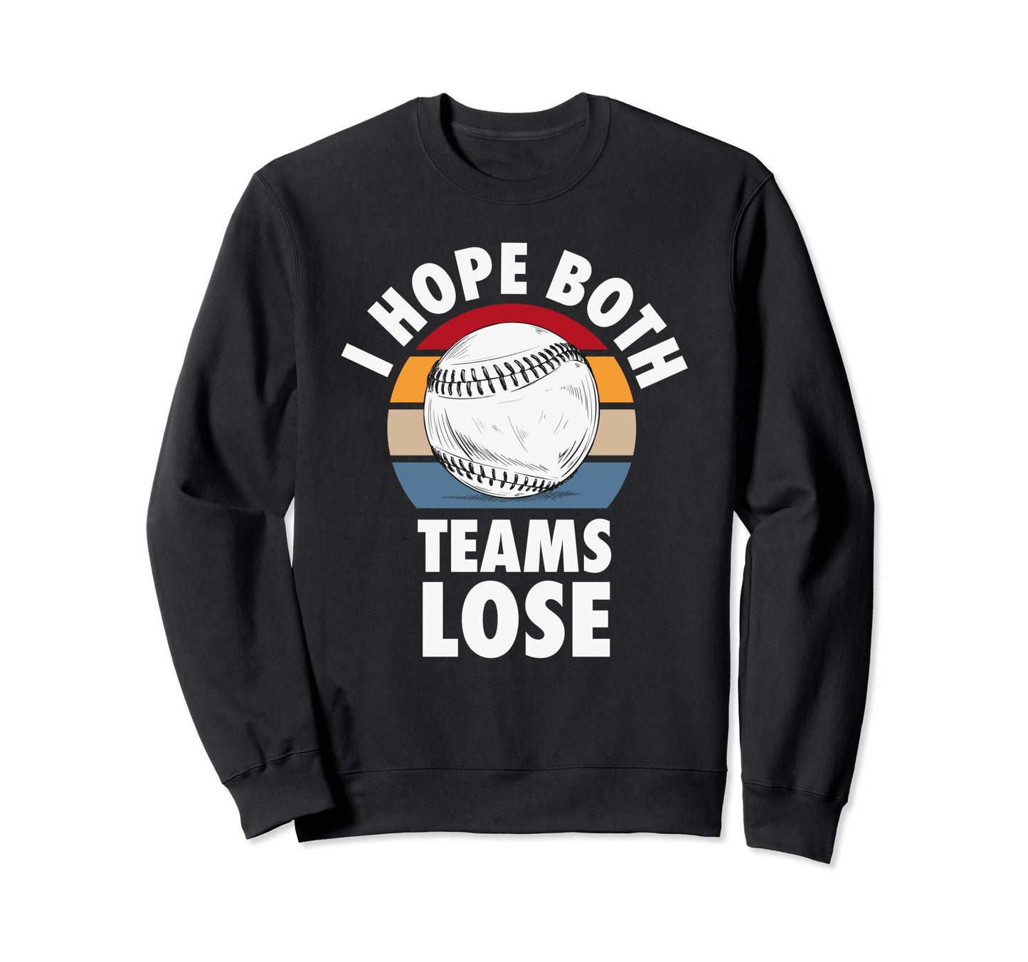I Hope Both Teams Lose Funny Baseball Sweatshirt - Streetwear Style Unisex - T-Shirt, Sweatshirt, Hoodie