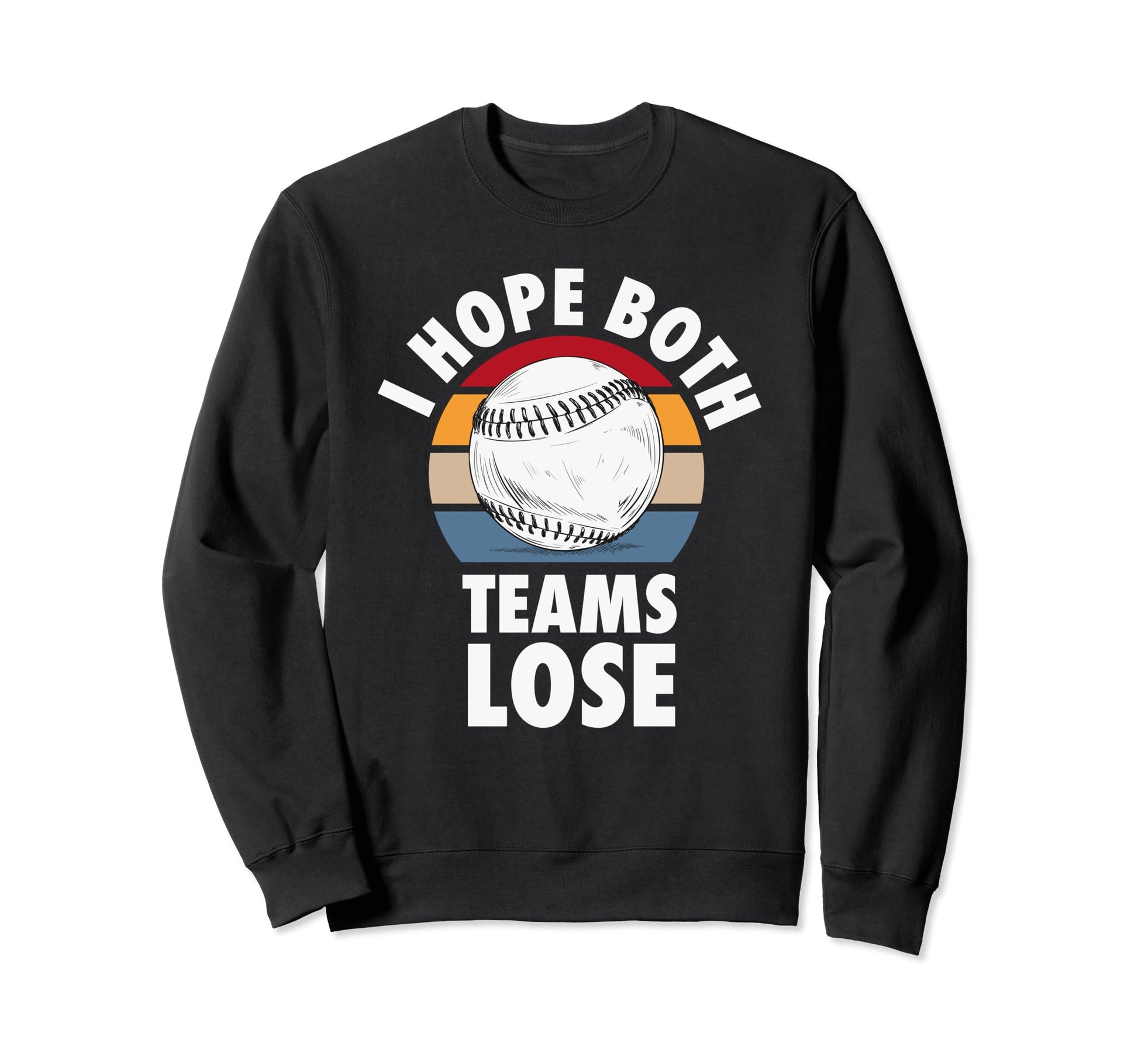 I Hope Both Teams Lose Funny Baseball Sweatshirt - Streetwear Style Unisex - T-Shirt, Sweatshirt, Hoodie