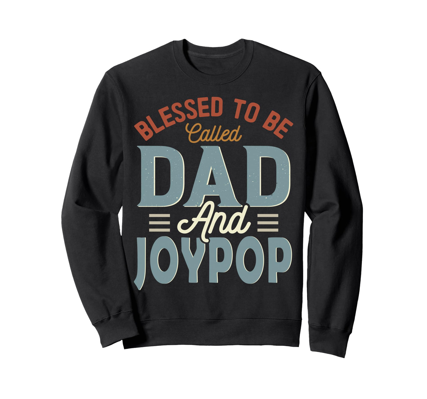 Blessed To Be Called Dad And Joypop Sweatshirt - Trendy Graphic Unisex - T-Shirt, Sweatshirt, Hoodie