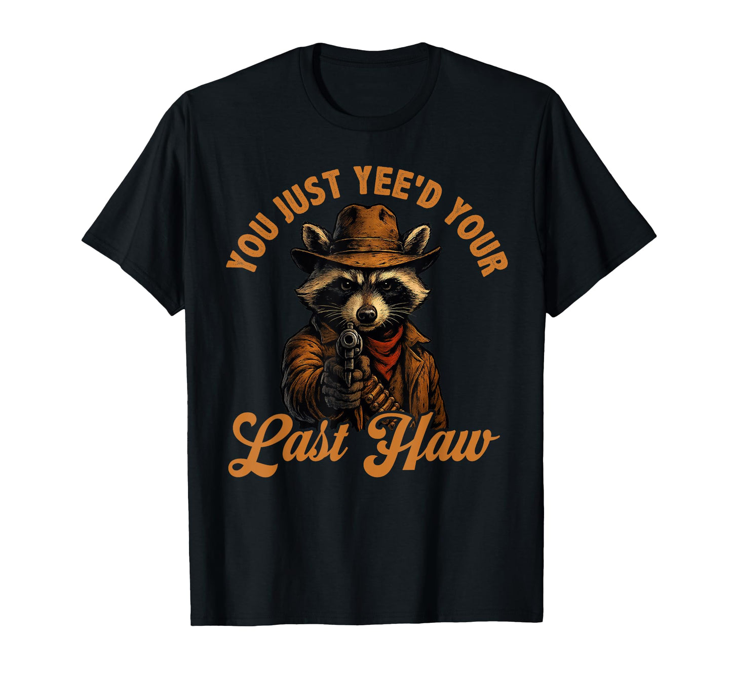 You Just Yeed Your Last Haw Cowboy T-Shirt - Casual Everyday Wear Unisex - T-Shirt, Sweatshirt, Hoodie