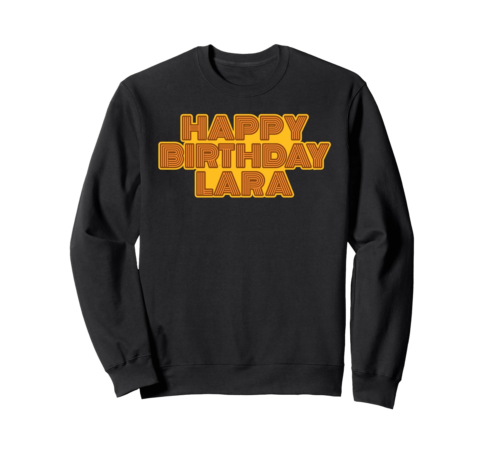 Happy Birthday Lara Personalized Sweatshirt - Casual Everyday Wear Unisex - T-Shirt, Sweatshirt, Hoodie