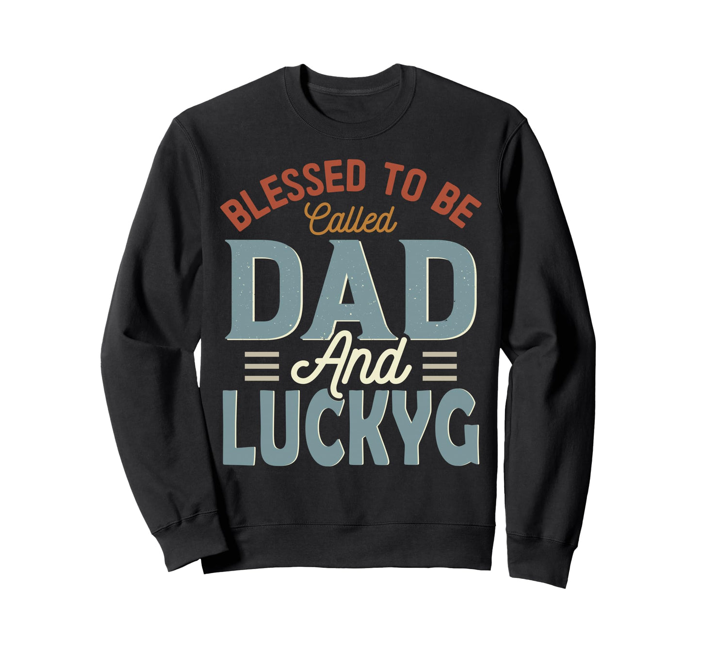 Blessed To Be Called Dad And Luckyg Sweatshirt - Trendy Graphic Unisex - T-Shirt, Sweatshirt, Hoodie
