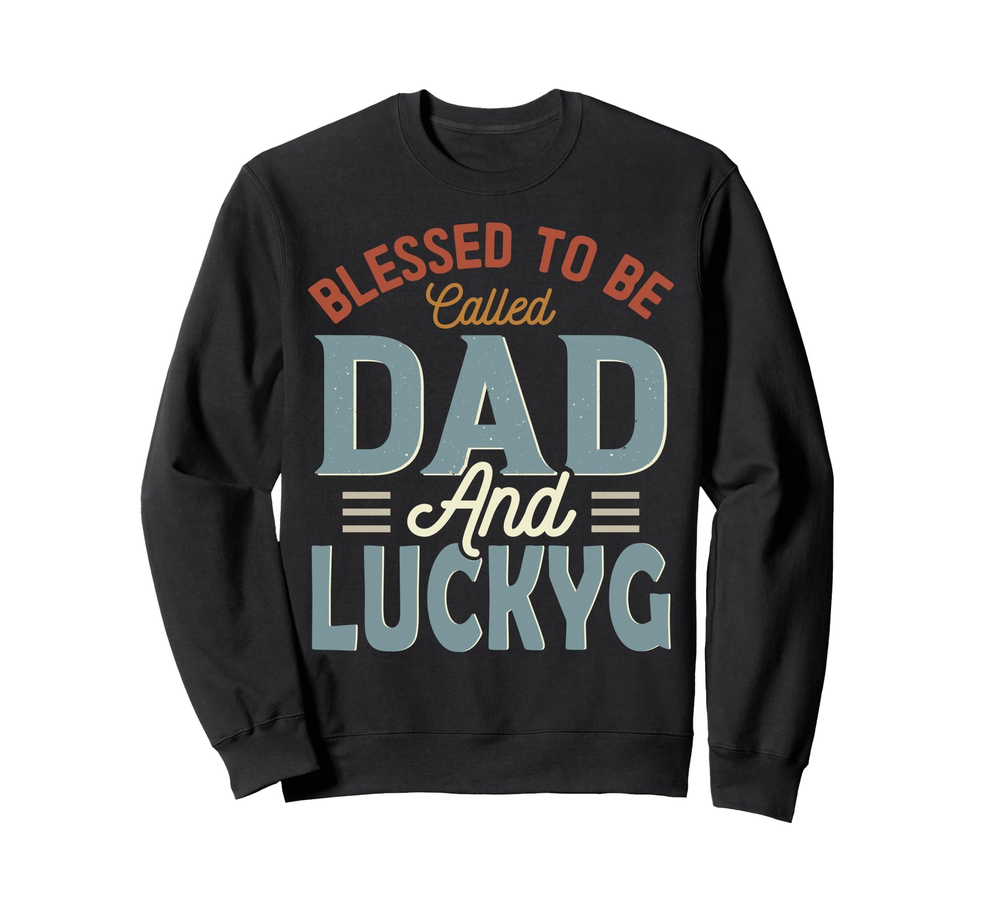 Blessed To Be Called Dad And Luckyg Sweatshirt - Trendy Graphic Unisex - T-Shirt, Sweatshirt, Hoodie