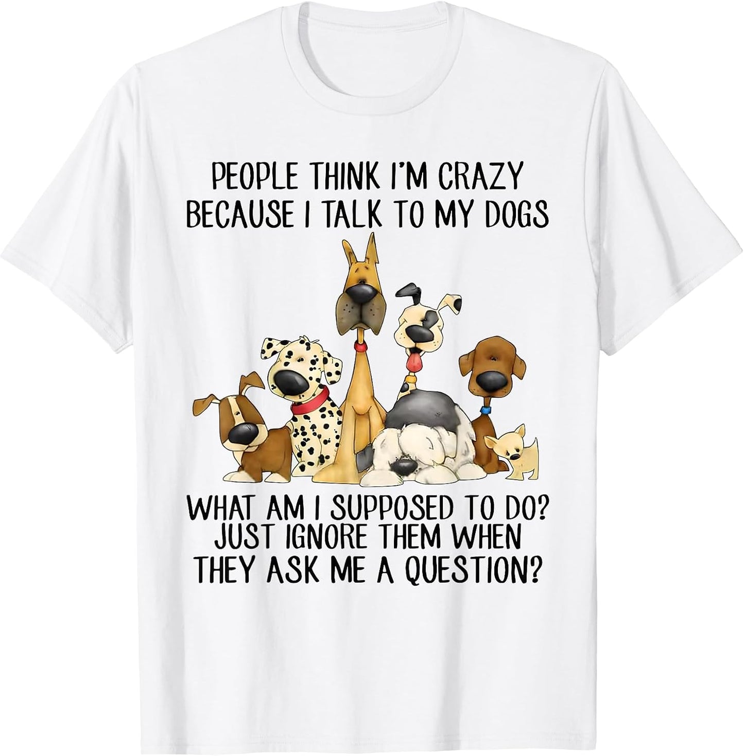 People Think I'm Crazy Because I Talk to My Dogs - Adult & Kids T-Shirts, Sweatshirts & Hoodies apparel design preview 1