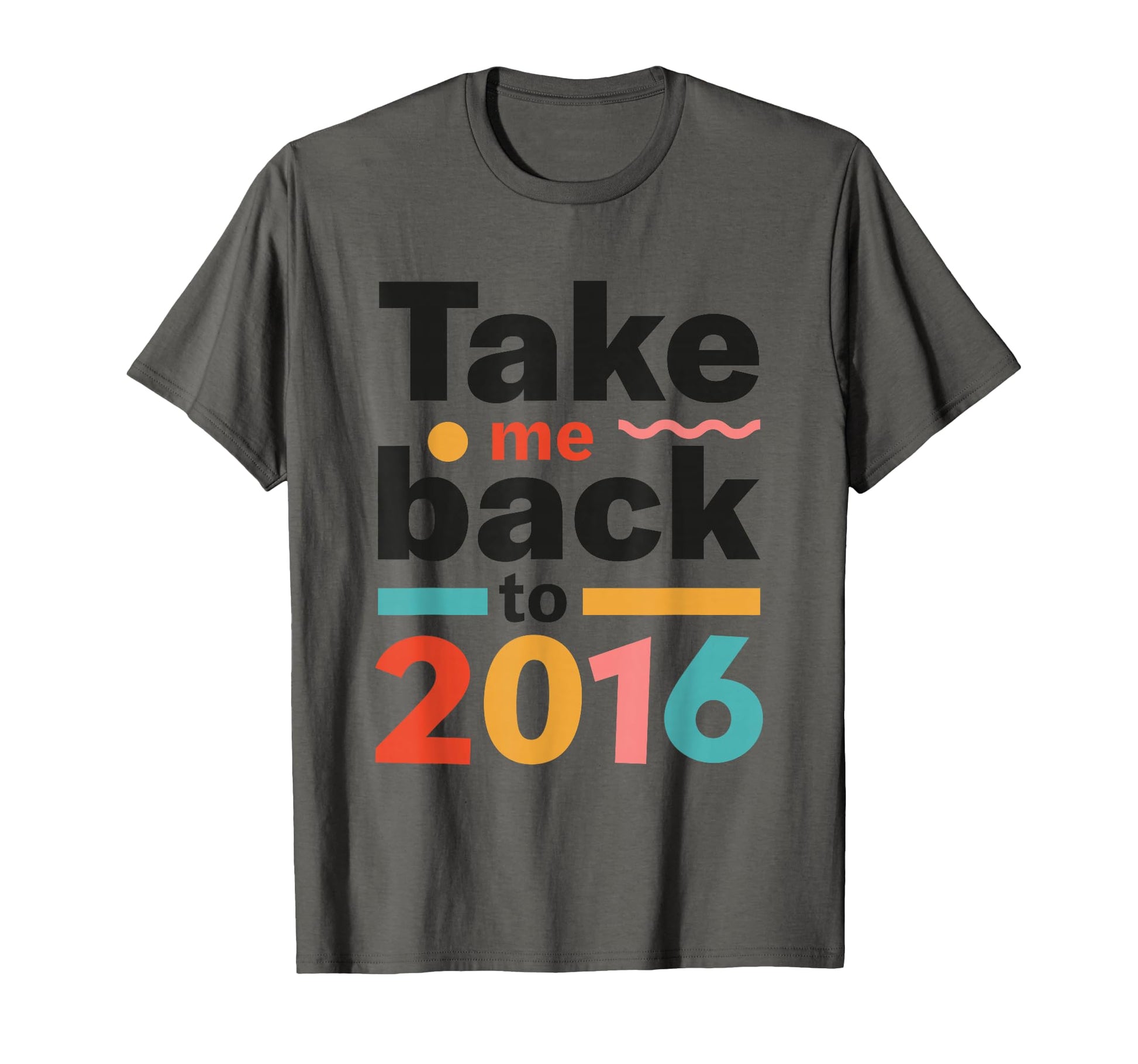 Take Me Back To 2016 Typography T-Shirt - Graphic Print Unisex - T-Shirt, Sweatshirt, Hoodie