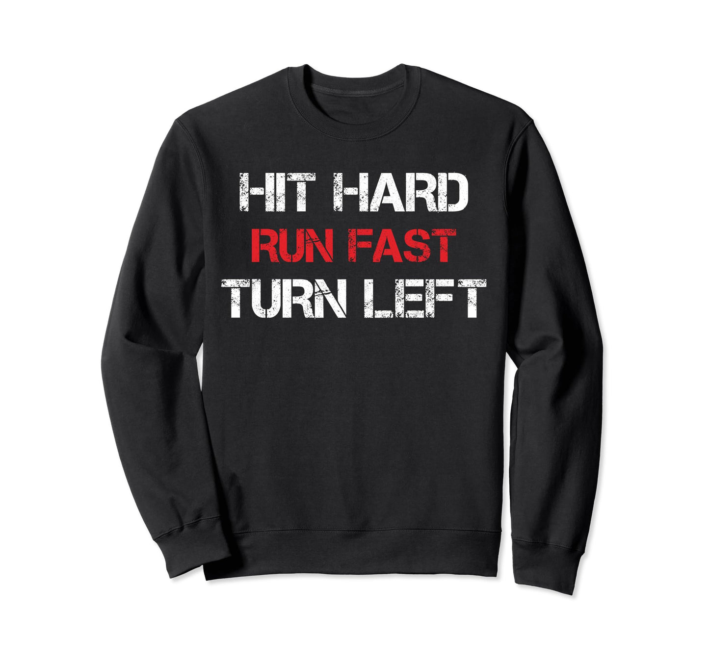 Hit Hard Run Fast Turn Left Sweatshirt - Fun Novelty Design Men Women - T-Shirt, Sweatshirt, Hoodie