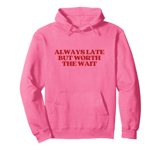 Always Late But Worth Wait Y2K Aesthetic Hoodie - Trendy Graphic Unisex - T-Shirt, Sweatshirt, Hoodie