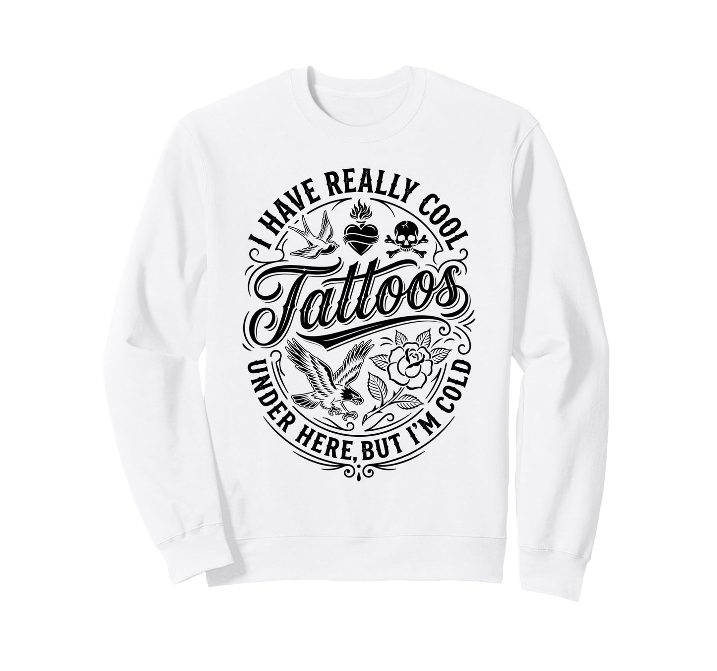 I Have Really Tattoos Under Here But Sweatshirt - Custom Art Print Unisex - T-Shirt, Sweatshirt, Hoodie