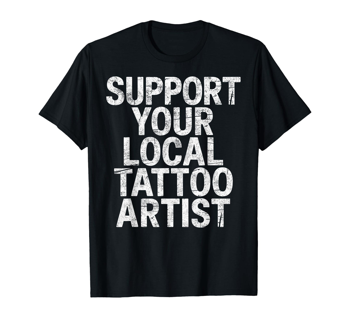 Support Your Local Tattoo Artist Joke Ink T-Shirt - Graphic Print Unisex - T-Shirt, Sweatshirt, Hoodie