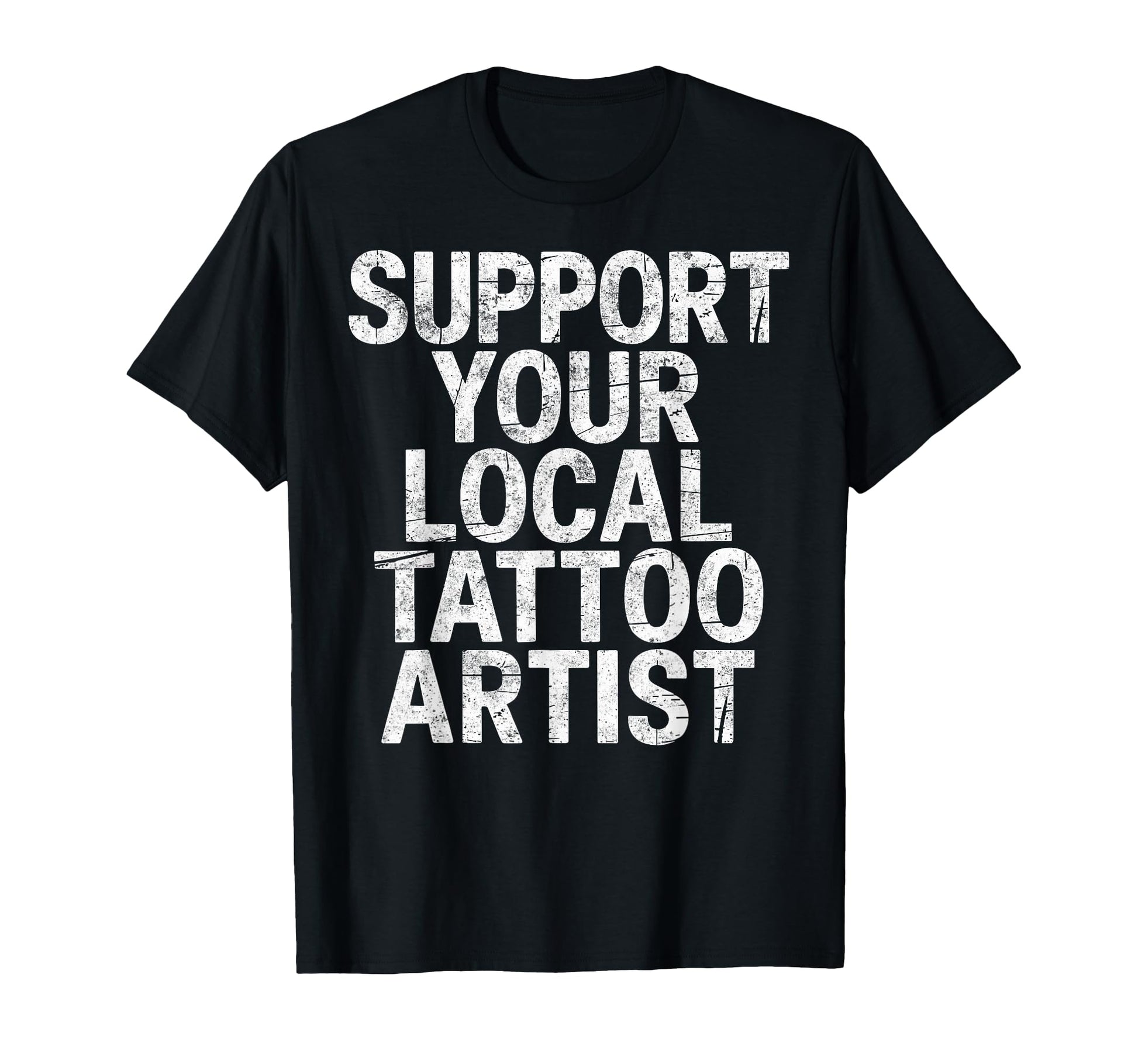 Support Your Local Tattoo Artist Joke Ink T-Shirt - Graphic Print Unisex - T-Shirt, Sweatshirt, Hoodie