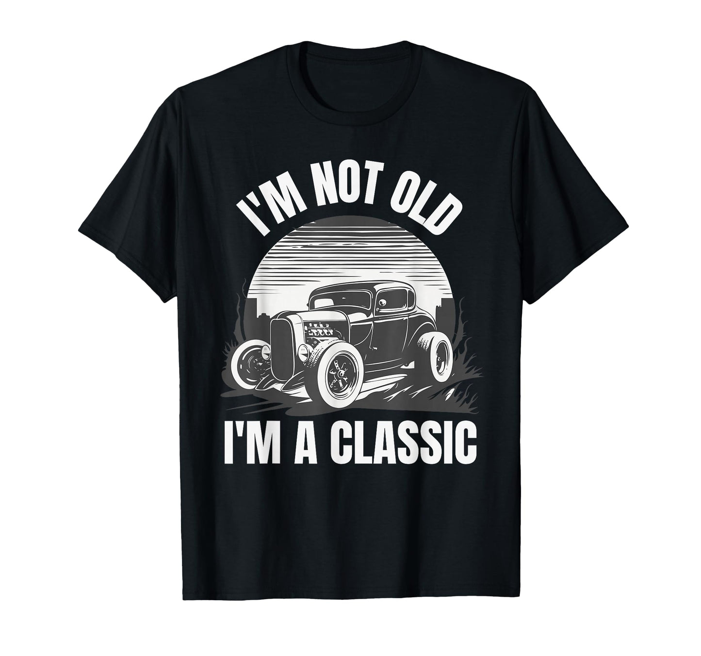 Im Not Old Im Car Birthday Fathers T-Shirt - Fun Novelty Design Men Women - T-Shirt, Sweatshirt, Hoodie