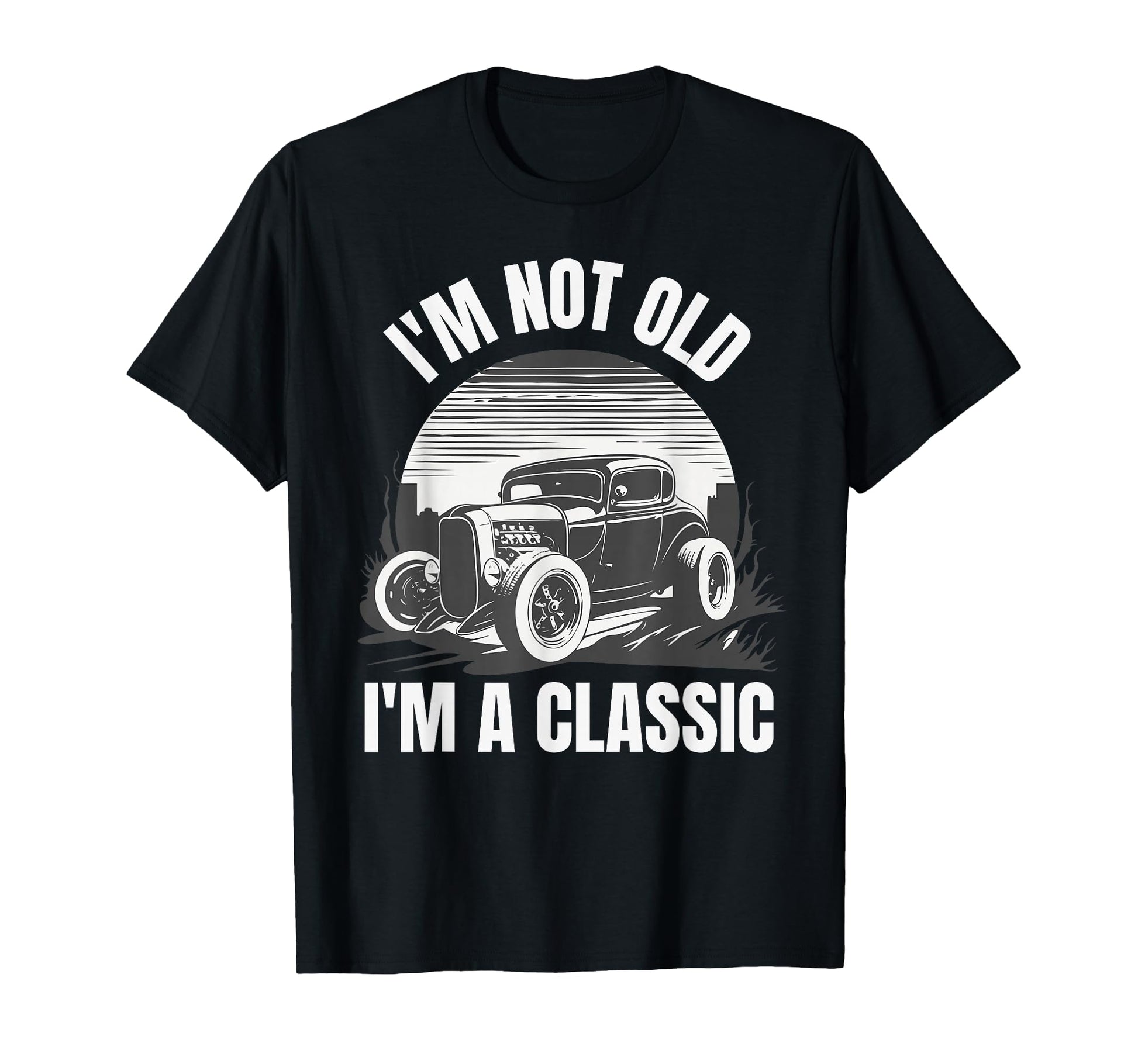 Im Not Old Im Car Birthday Fathers T-Shirt - Fun Novelty Design Men Women - T-Shirt, Sweatshirt, Hoodie