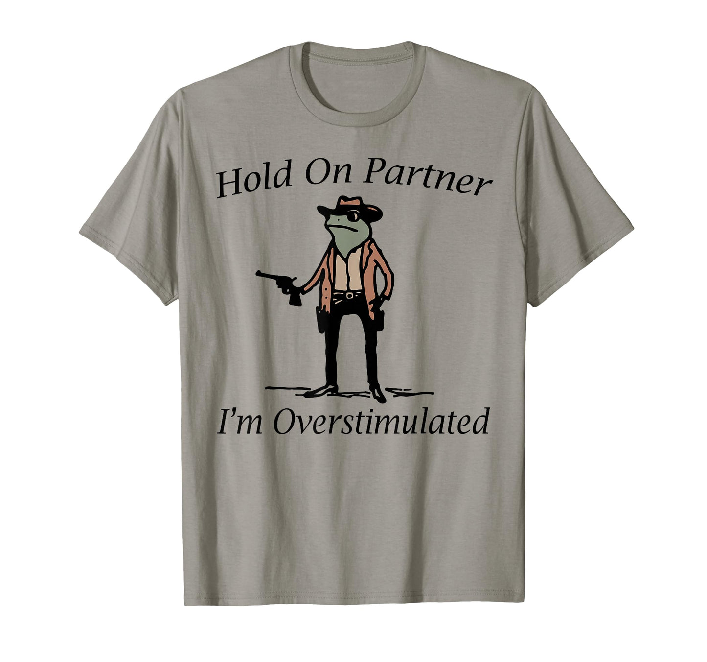 Hold Partner Im Overstimulated T-Shirt - Aesthetic Graphic for Adults - T-Shirt, Sweatshirt, Hoodie