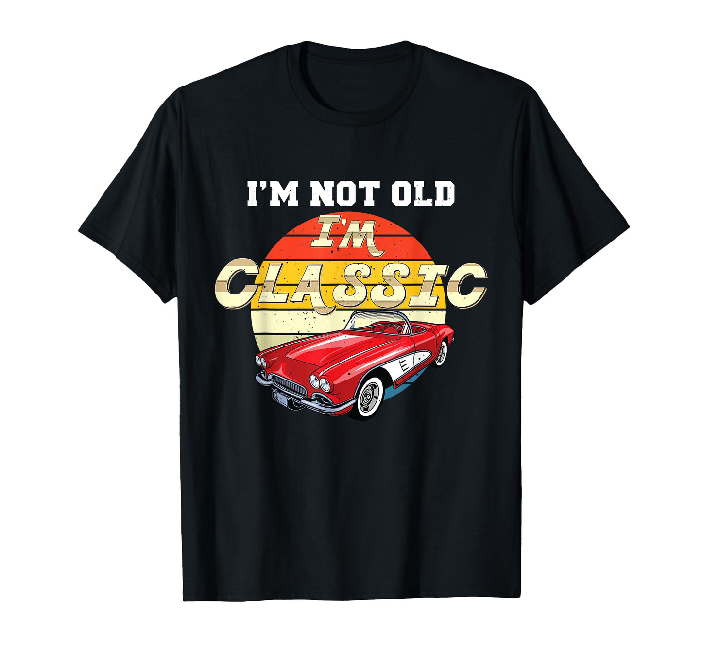 Im Not Old Im Car T-Shirt - Custom Art Print Men Women - T-Shirt, Sweatshirt, Hoodie