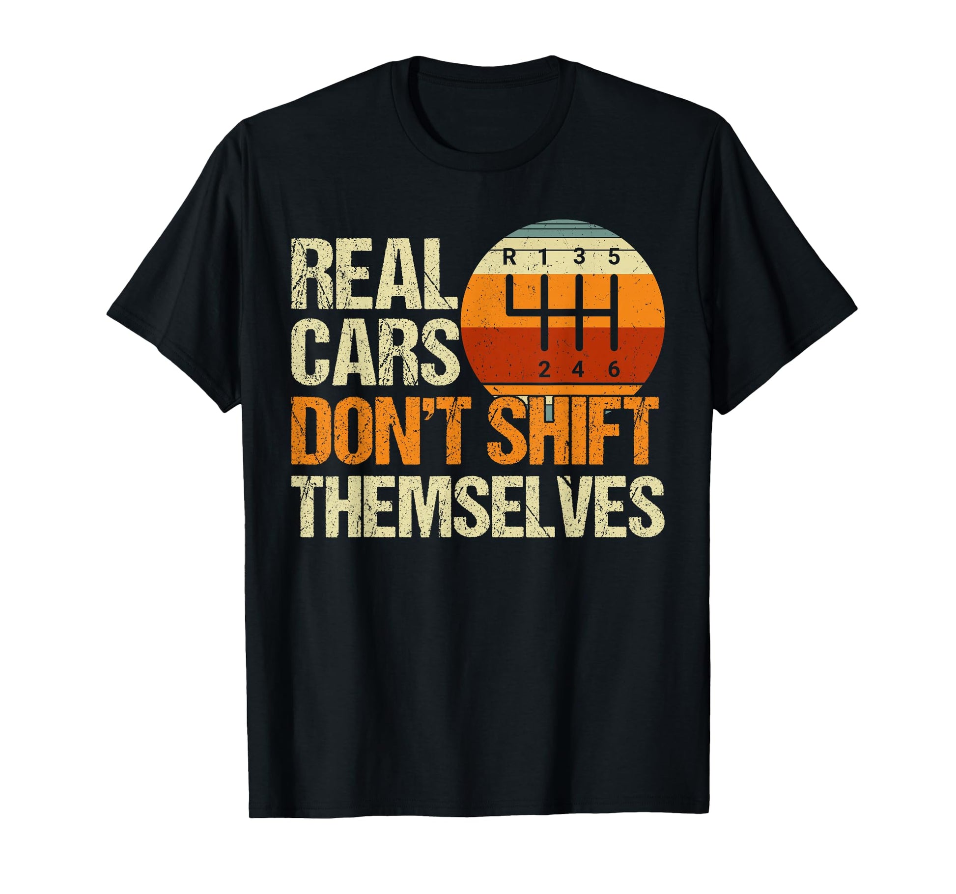 Real Cars Dont Shift Themselves 6 T-Shirt - Unique Graphic for Adults - T-Shirt, Sweatshirt, Hoodie