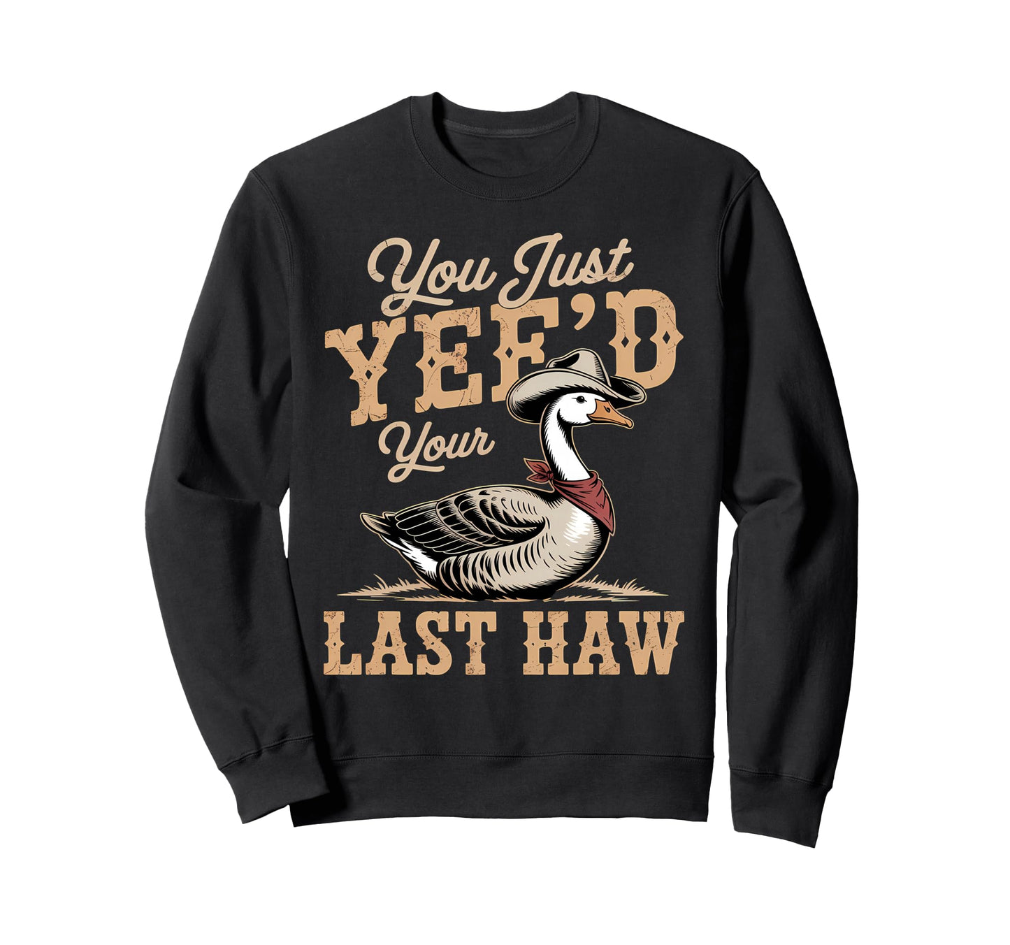 You Just Yeed Your Last Haw Funny Sweatshirt - Graphic Print Men Women - T-Shirt, Sweatshirt, Hoodie