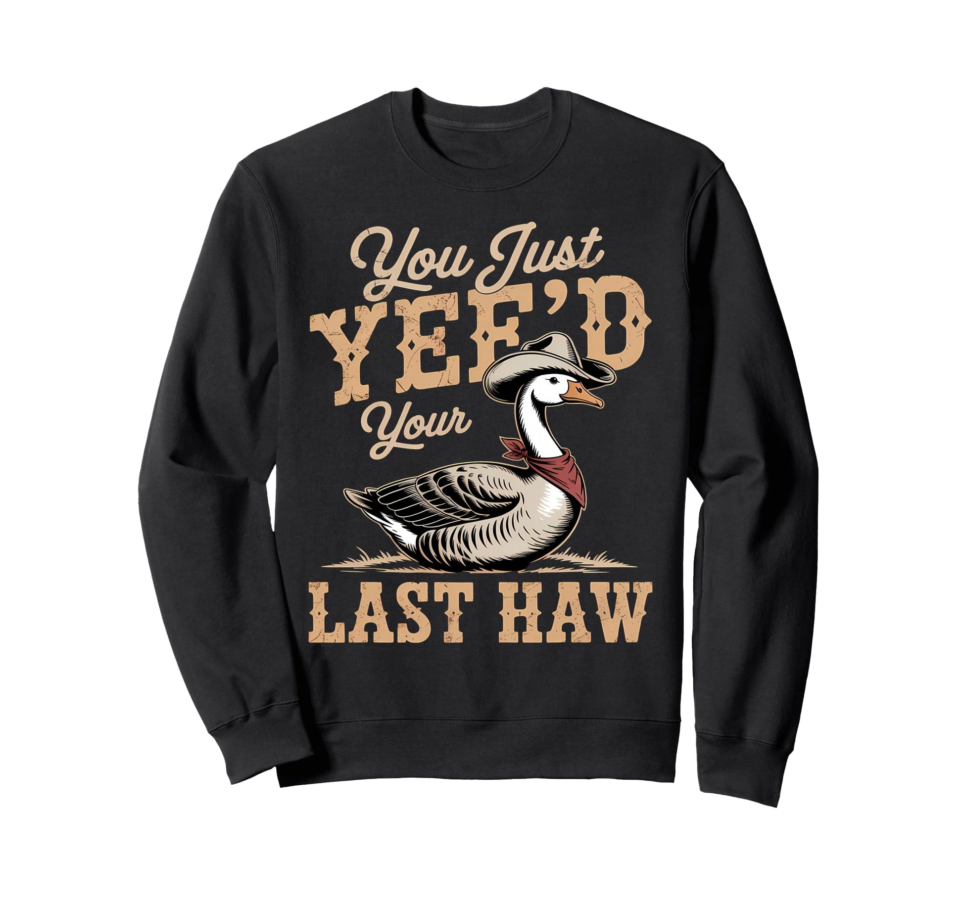 You Just Yeed Your Last Haw Funny Sweatshirt - Graphic Print Men Women - T-Shirt, Sweatshirt, Hoodie